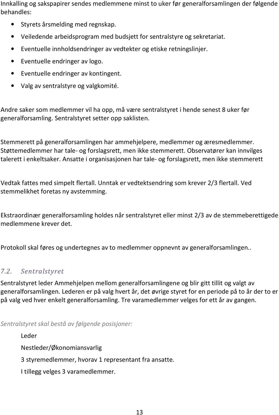 Eventuelle endringer av kontingent. Valg av sentralstyre og valgkomité. Andre saker som medlemmer vil ha opp, må være sentralstyret i hende senest 8 uker før generalforsamling.