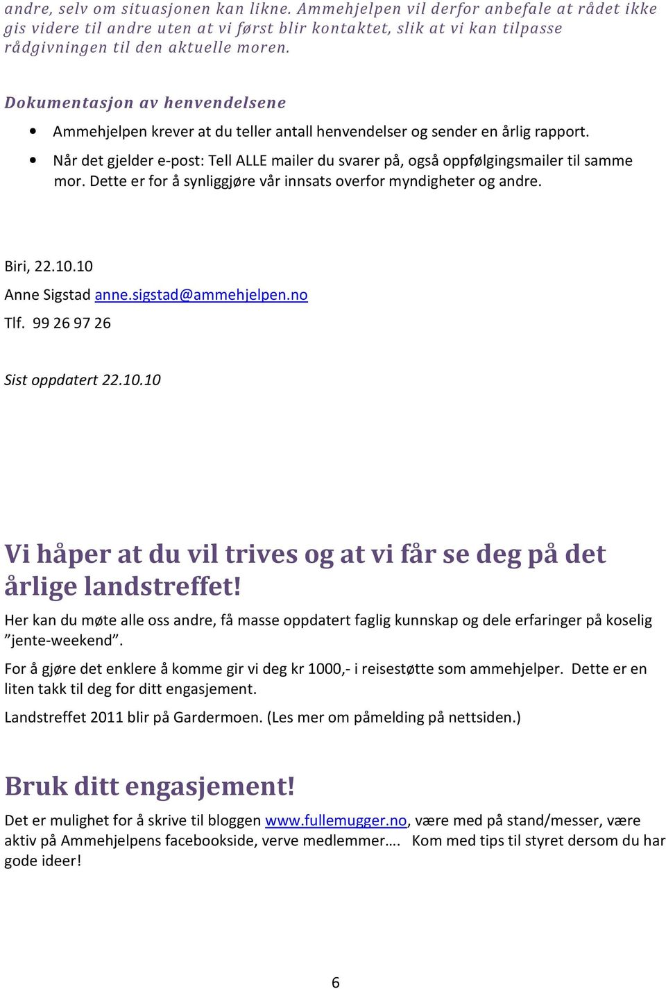 Når det gjelder e-post: Tell ALLE mailer du svarer på, også oppfølgingsmailer til samme mor. Dette er for å synliggjøre vår innsats overfor myndigheter og andre. Biri, 22.10.10 Anne Sigstad anne.