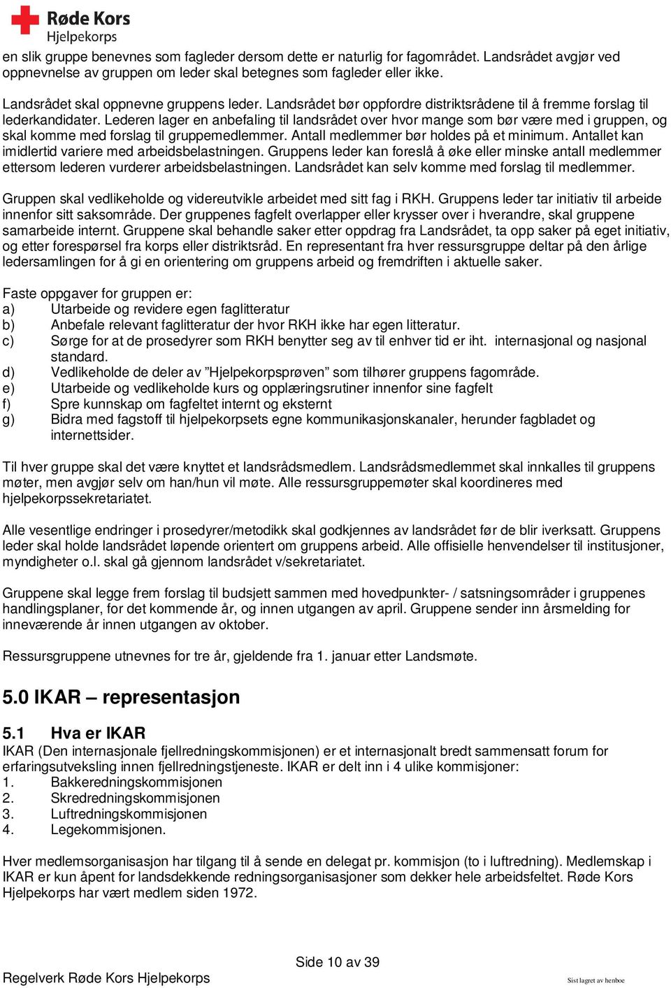 Lederen lager en anbefaling til landsrådet over hvor mange som bør være med i gruppen, og skal komme med forslag til gruppemedlemmer. Antall medlemmer bør holdes på et minimum.