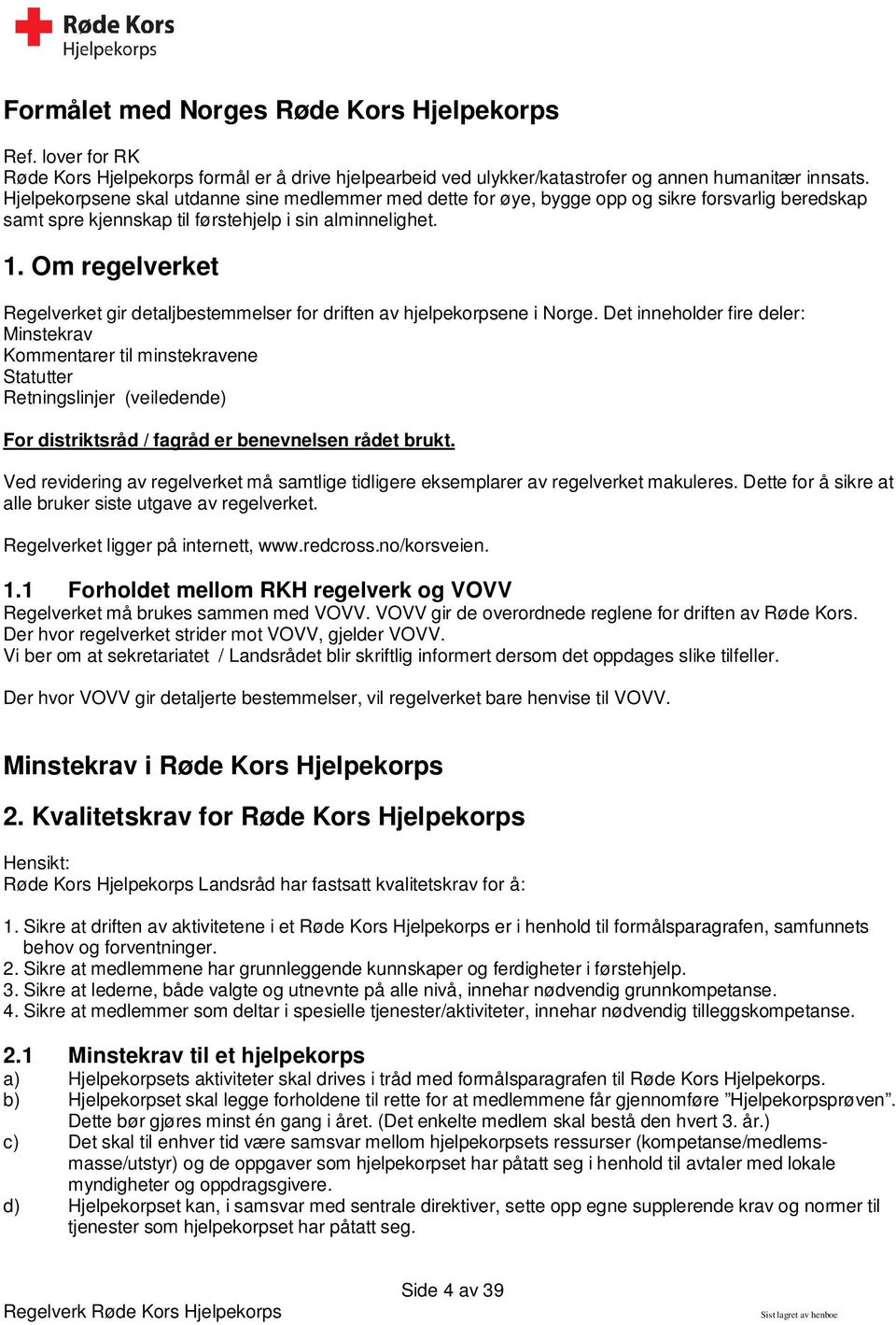 Om regelverket Regelverket gir detaljbestemmelser for driften av hjelpekorpsene i Norge.