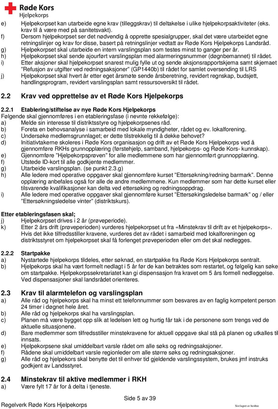 g) Hjelpekorpset skal utarbeide en intern varslingsplan som testes minst to ganger per år. h) Hjelpekorpset skal sende ajourført varslingsplan med alarmeringsnummer (døgnbemannet) til rådet.