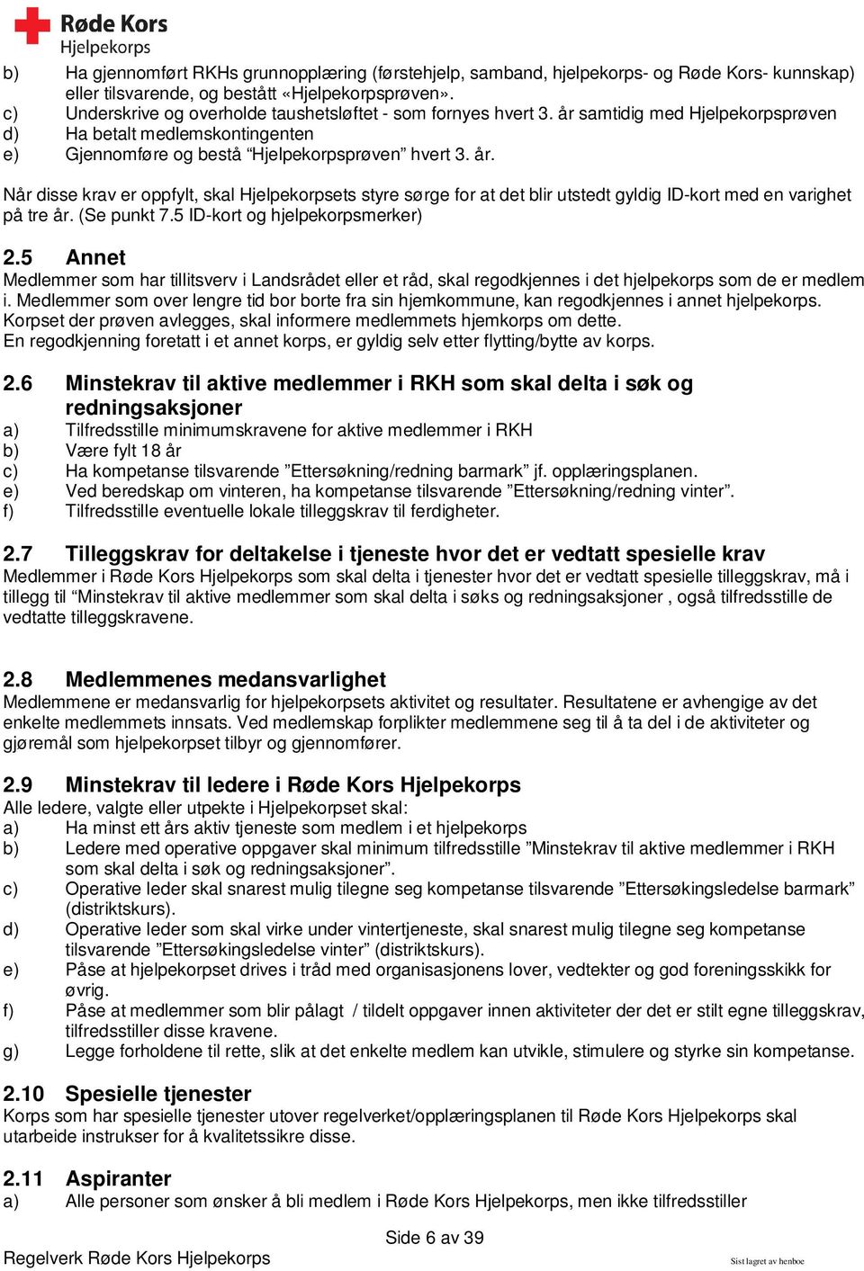 (Se punkt 7.5 ID-kort og hjelpekorpsmerker) 2.5 Annet Medlemmer som har tillitsverv i Landsrådet eller et råd, skal regodkjennes i det hjelpekorps som de er medlem i.