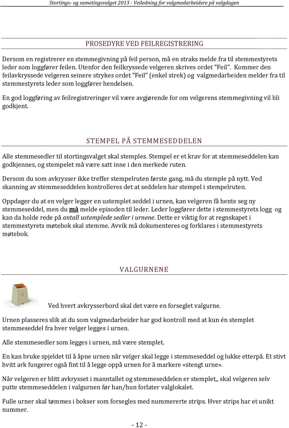 Kommer den feilavkryssede velgeren seinere strykes ordet Feil (enkel strek) og valgmedarbeiden melder fra til stemmestyrets leder som loggfører hendelsen.