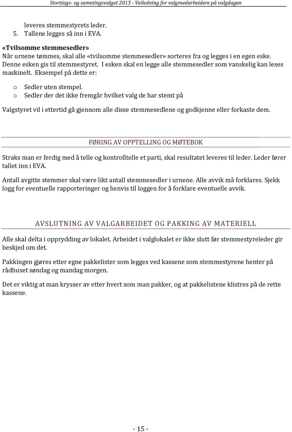 Sedler der det ikke fremgår hvilket valg de har stemt på Valgstyret vil i ettertid gå gjennom alle disse stemmesedlene og godkjenne eller forkaste dem.