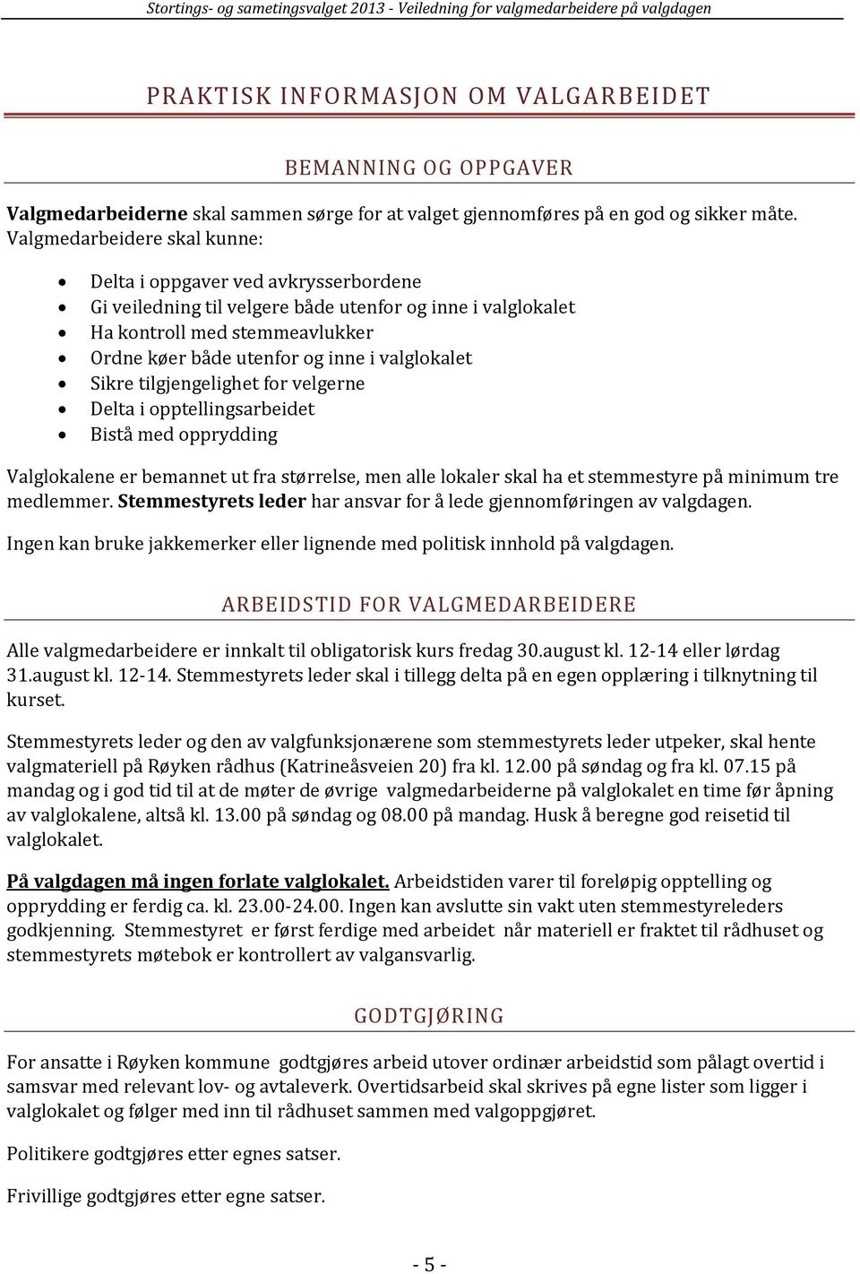 valglokalet Sikre tilgjengelighet for velgerne Delta i opptellingsarbeidet Bistå med opprydding Valglokalene er bemannet ut fra størrelse, men alle lokaler skal ha et stemmestyre på minimum tre