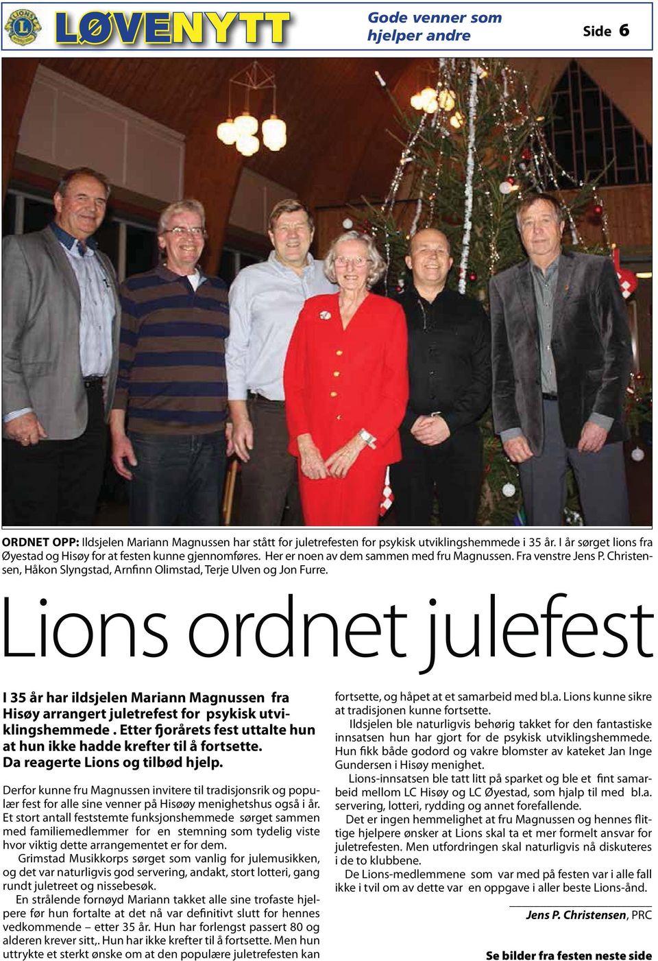 Christensen, Håkon Slyngstad, Arnfinn Olimstad, Terje Ulven og Jon Furre. Lions ordnet julefest I 35 år har ildsjelen Mariann Magnussen fra Hisøy arrangert juletrefest for psykisk utviklingshemmede.