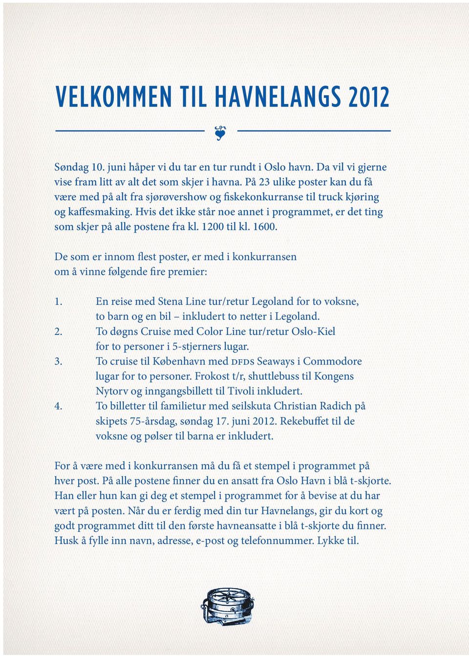 Hvis det ikke står noe annet i programmet, er det ting som skjer på alle postene fra kl. 1200 til kl. 1600. De som er innom flest poster, er med i konkurransen om å vinne følgende fire premier: 1.