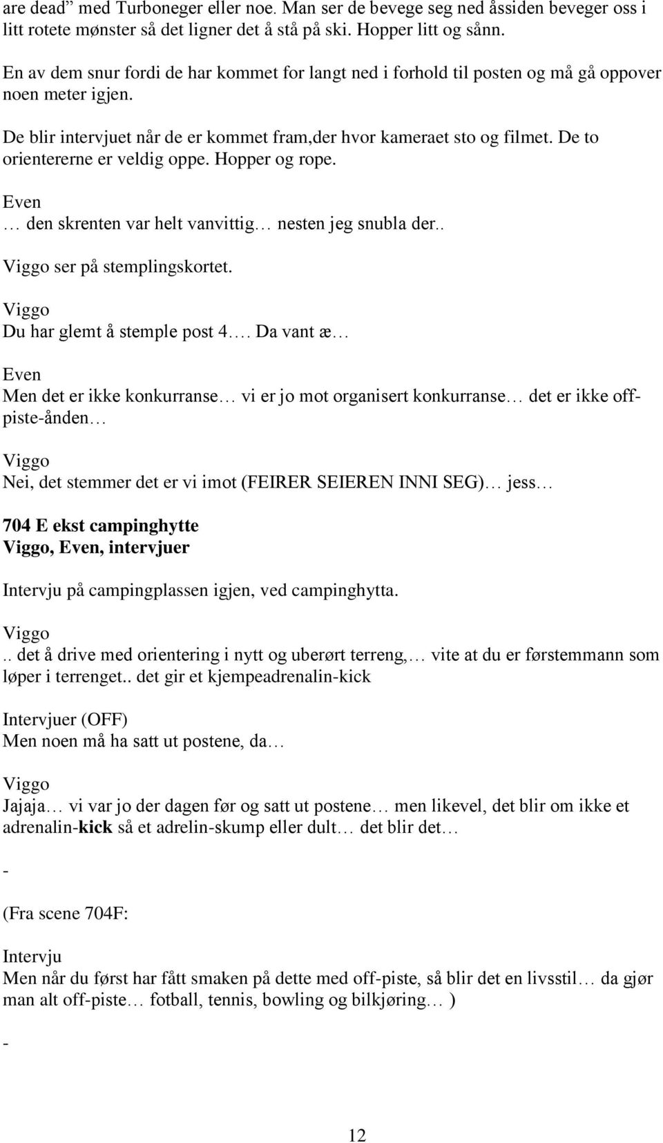 De to orientererne er veldig oppe. Hopper og rope. Even den skrenten var helt vanvittig nesten jeg snubla der.. Viggo ser på stemplingskortet. Viggo Du har glemt å stemple post 4.