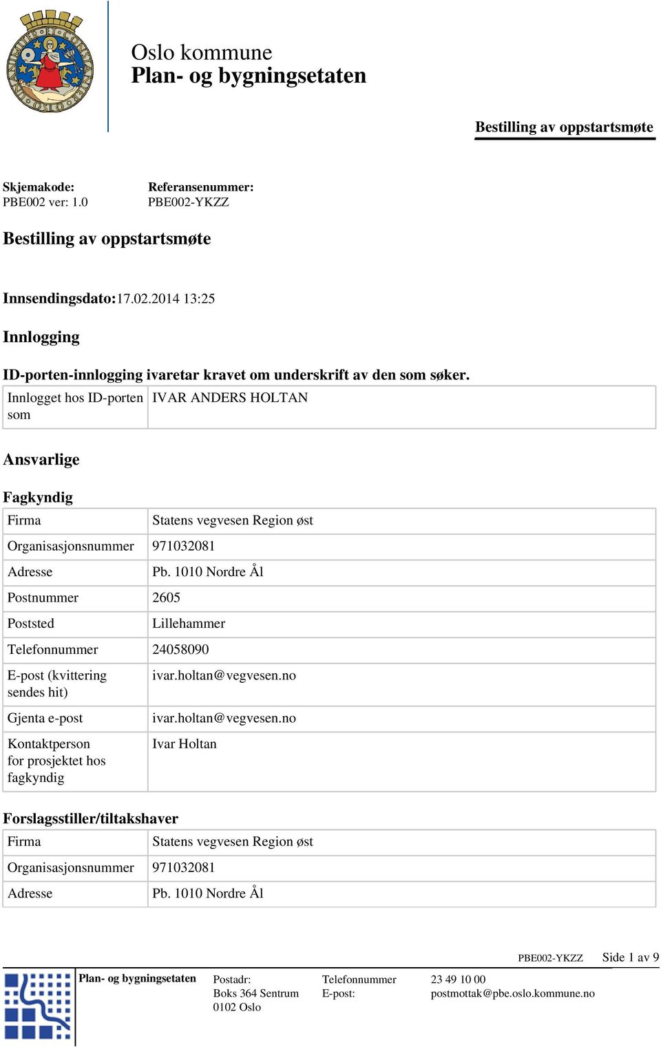 Pb. 1010 Nordre Ål Lillehammer 24058090 E-post (kvittering sendes hit) Gjenta e-post Kontaktperson for prosjektet hos fagkyndig Forslagsstiller/tiltakshaver Firma