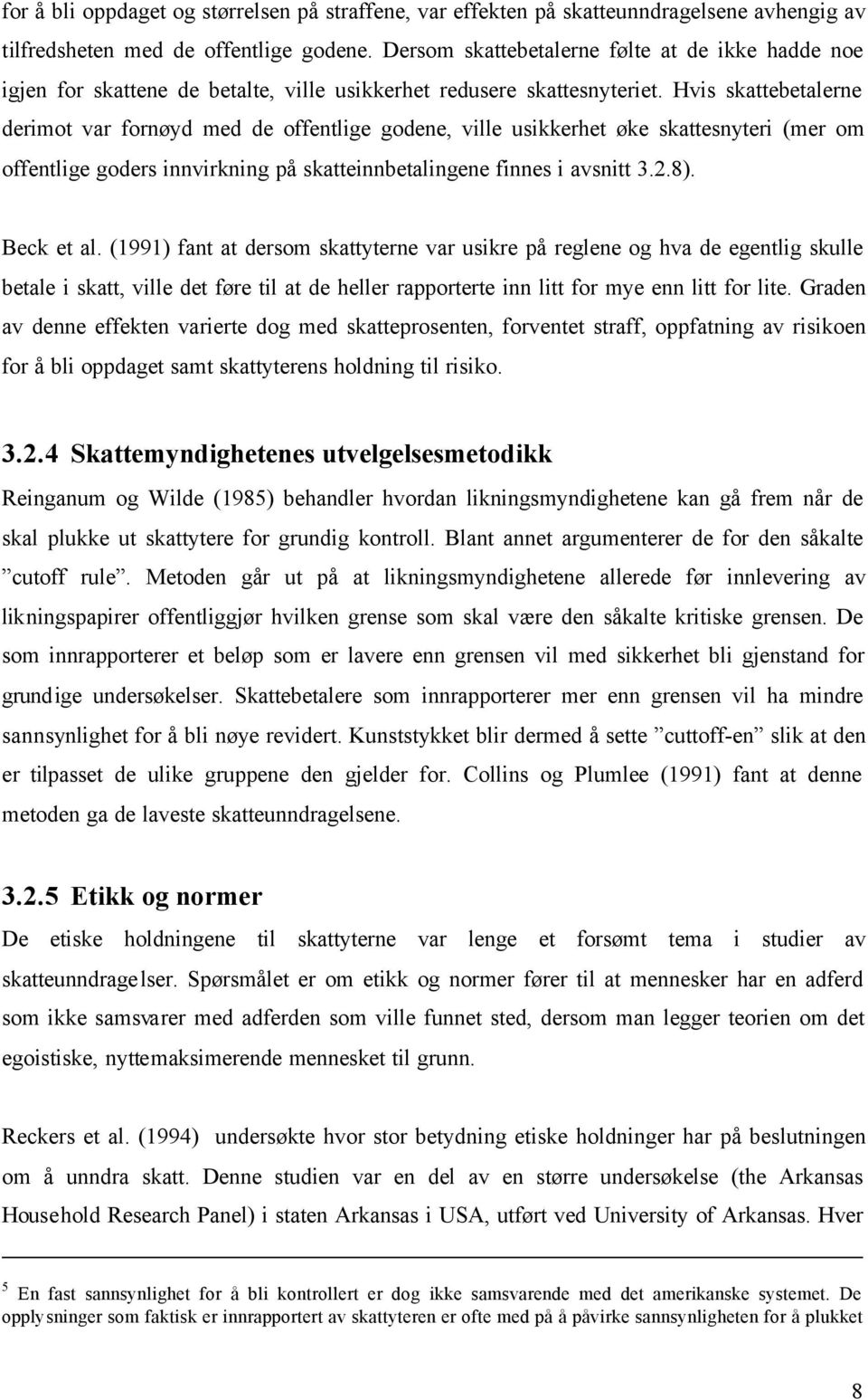 Hvis skattebetalerne derimot var fornøyd med de offentlige godene, ville usikkerhet øke skattesnyteri (mer om offentlige goders innvirkning på skatteinnbetalingene finnes i avsnitt 3.2.8). Beck et al.