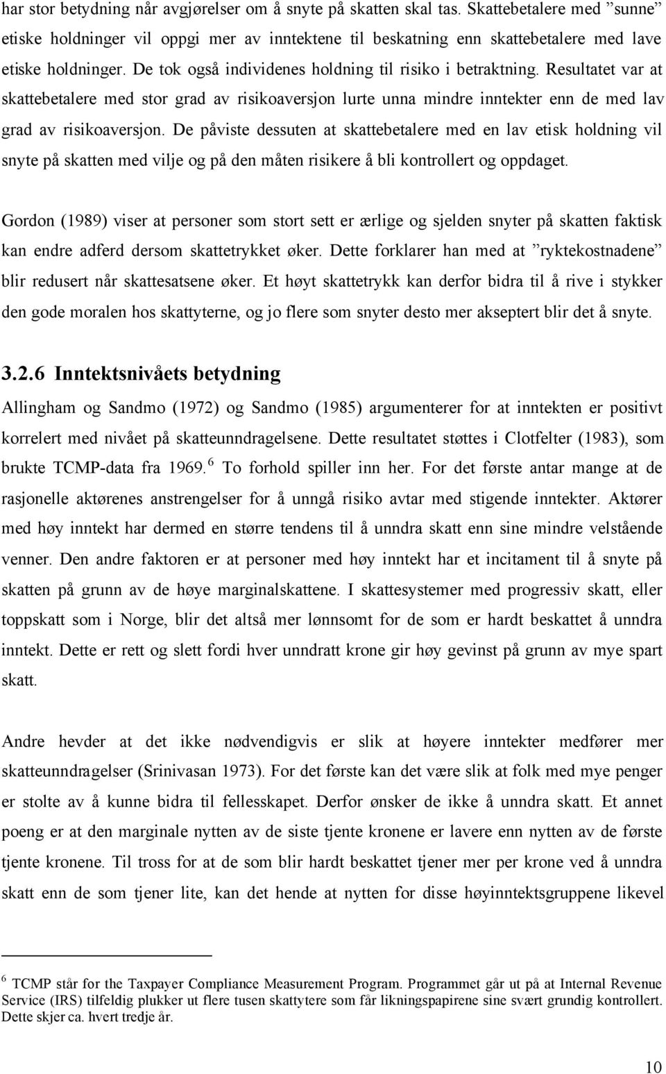 De påviste dessuten at skattebetalere med en lav etisk holdning vil snyte på skatten med vilje og på den måten risikere å bli kontrollert og oppdaget.