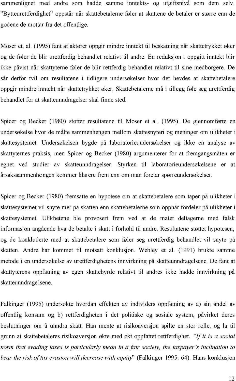 (1995) fant at aktører oppgir mindre inntekt til beskatning når skattetrykket øker og de føler de blir urettferdig behandlet relativt til andre.