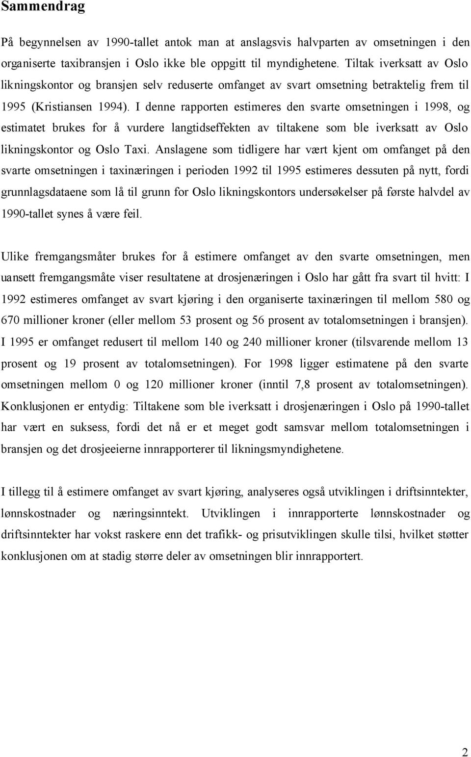 I denne rapporten estimeres den svarte omsetningen i 1998, og estimatet brukes for å vurdere langtidseffekten av tiltakene som ble iverksatt av Oslo likningskontor og Oslo Taxi.