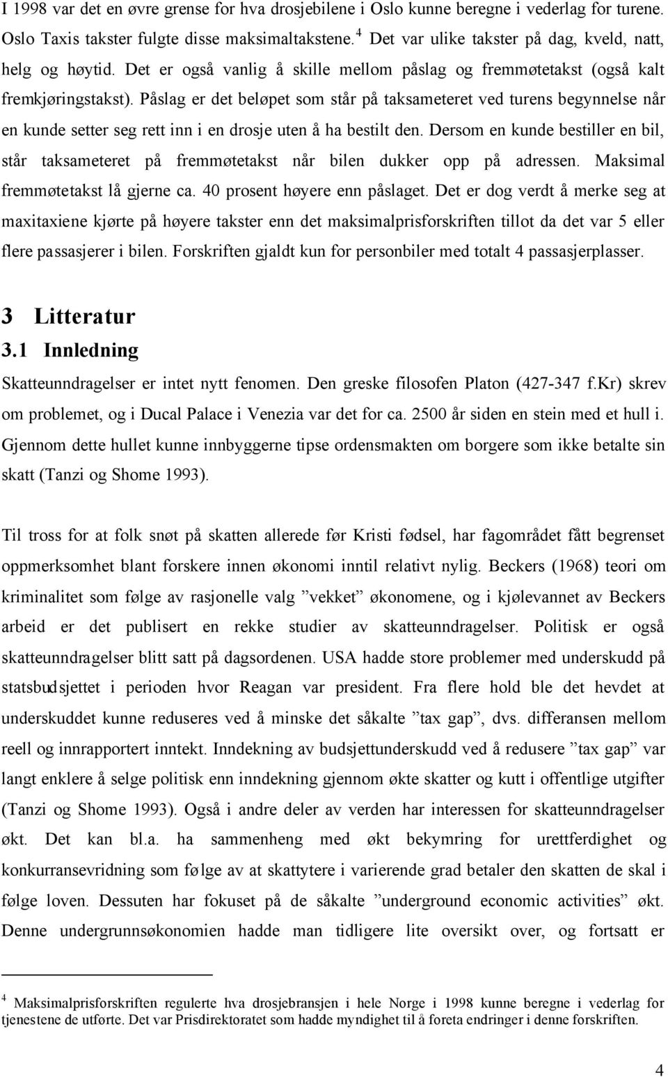 Påslag er det beløpet som står på taksameteret ved turens begynnelse når en kunde setter seg rett inn i en drosje uten å ha bestilt den.