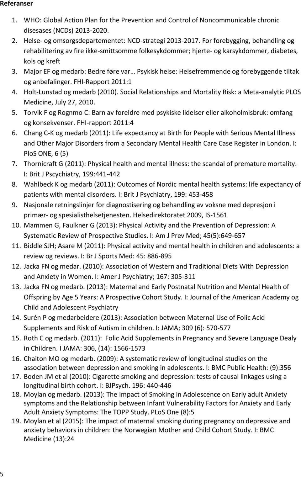 Major EF og medarb: Bedre føre var Psykisk helse: Helsefremmende og forebyggende tiltak og anbefalinger. FHI-Rapport 2011:1 4. Holt-Lunstad og medarb (2010).