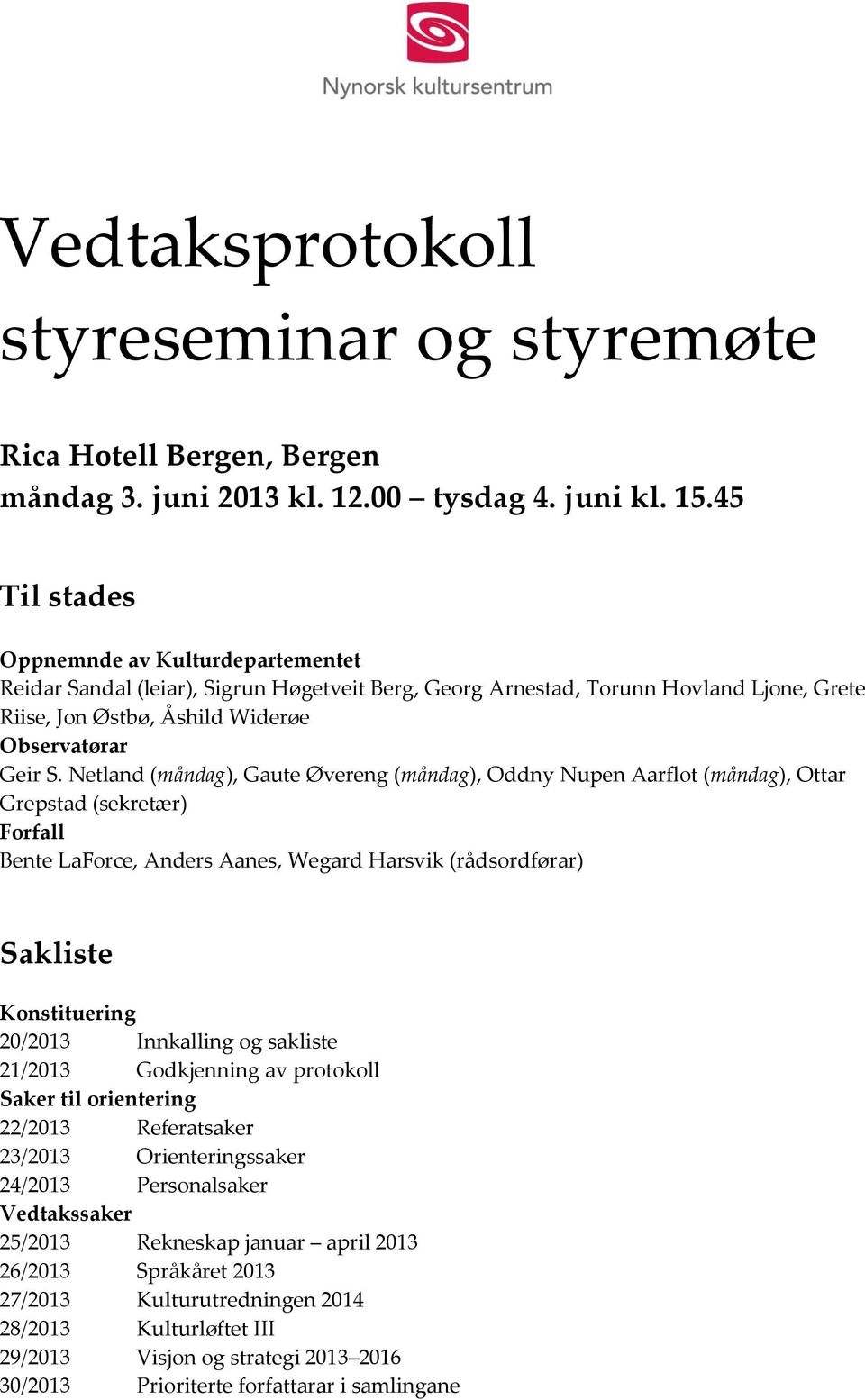 Netland (måndag), Gaute Øvereng (måndag), Oddny Nupen Aarflot (måndag), Ottar Grepstad (sekretær) Forfall Bente LaForce, Anders Aanes, Wegard Harsvik (rådsordførar) Sakliste Konstituering 20/2013