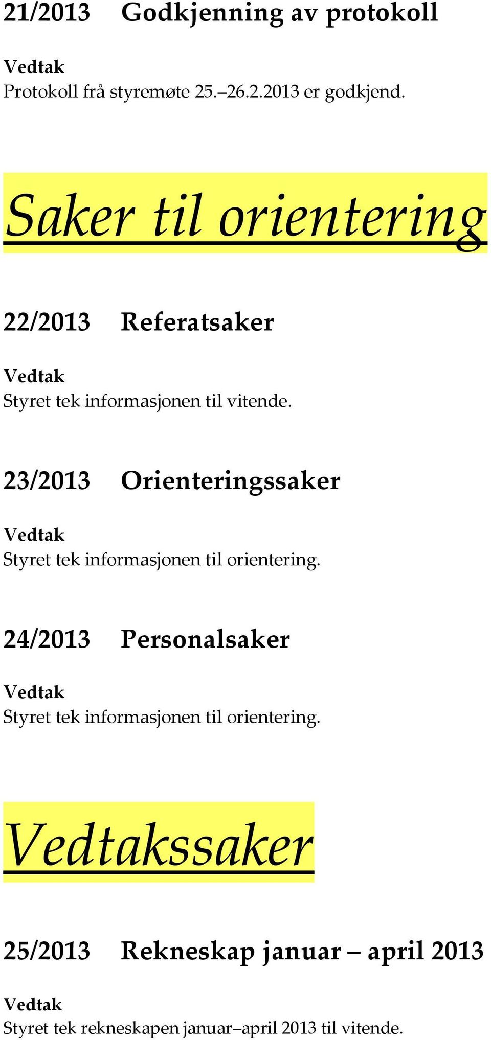 23/2013 Orienteringssaker Styret tek informasjonen til orientering.