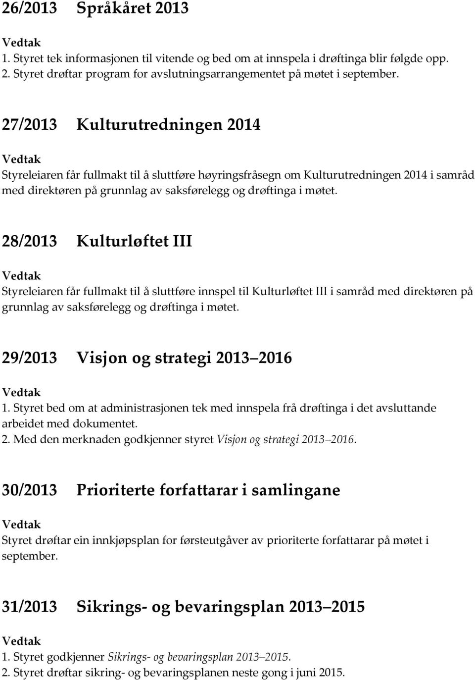 28/2013 Kulturløftet III Styreleiaren får fullmakt til å sluttføre innspel til Kulturløftet III i samråd med direktøren på grunnlag av saksførelegg og drøftinga i møtet.