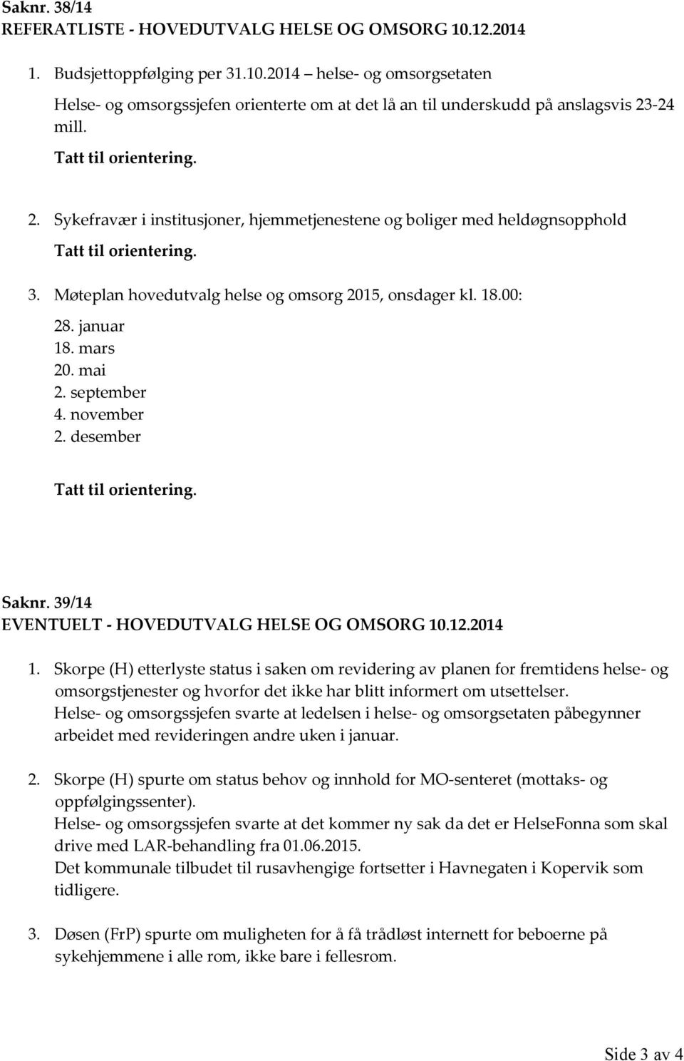 januar 18. mars 20. mai 2. september 4. november 2. desember Tatt til orientering. Saknr. 39/14 EVENTUELT - HOVEDUTVALG HELSE OG OMSORG 10.12.2014 1.