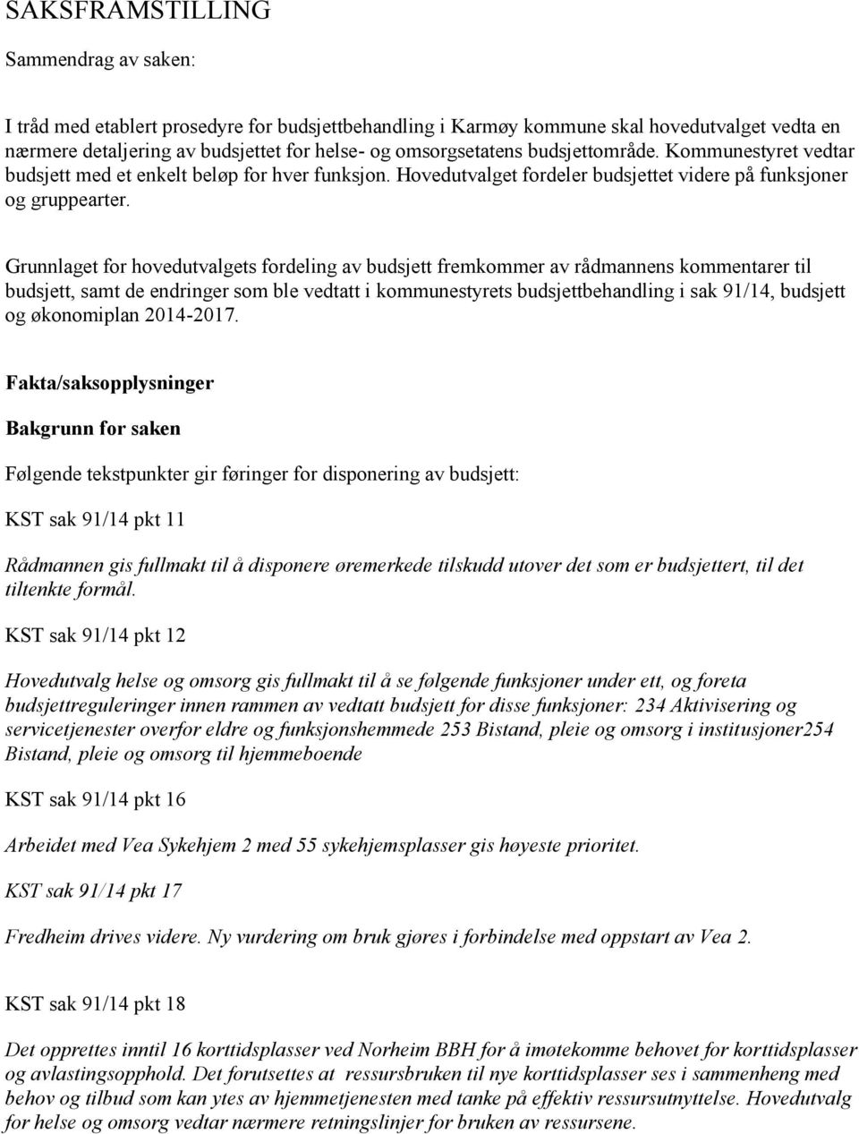 Grunnlaget for hovedutvalgets fordeling av budsjett fremkommer av rådmannens kommentarer til budsjett, samt de endringer som ble vedtatt i kommunestyrets budsjettbehandling i sak 91/14, budsjett og