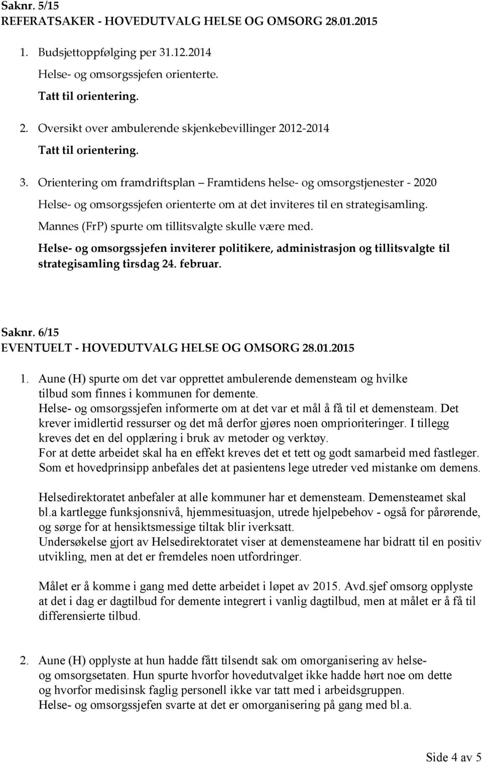 Mannes (FrP) spurte om tillitsvalgte skulle være med. Helse- og omsorgssjefen inviterer politikere, administrasjon og tillitsvalgte til strategisamling tirsdag 24. februar. Saknr.