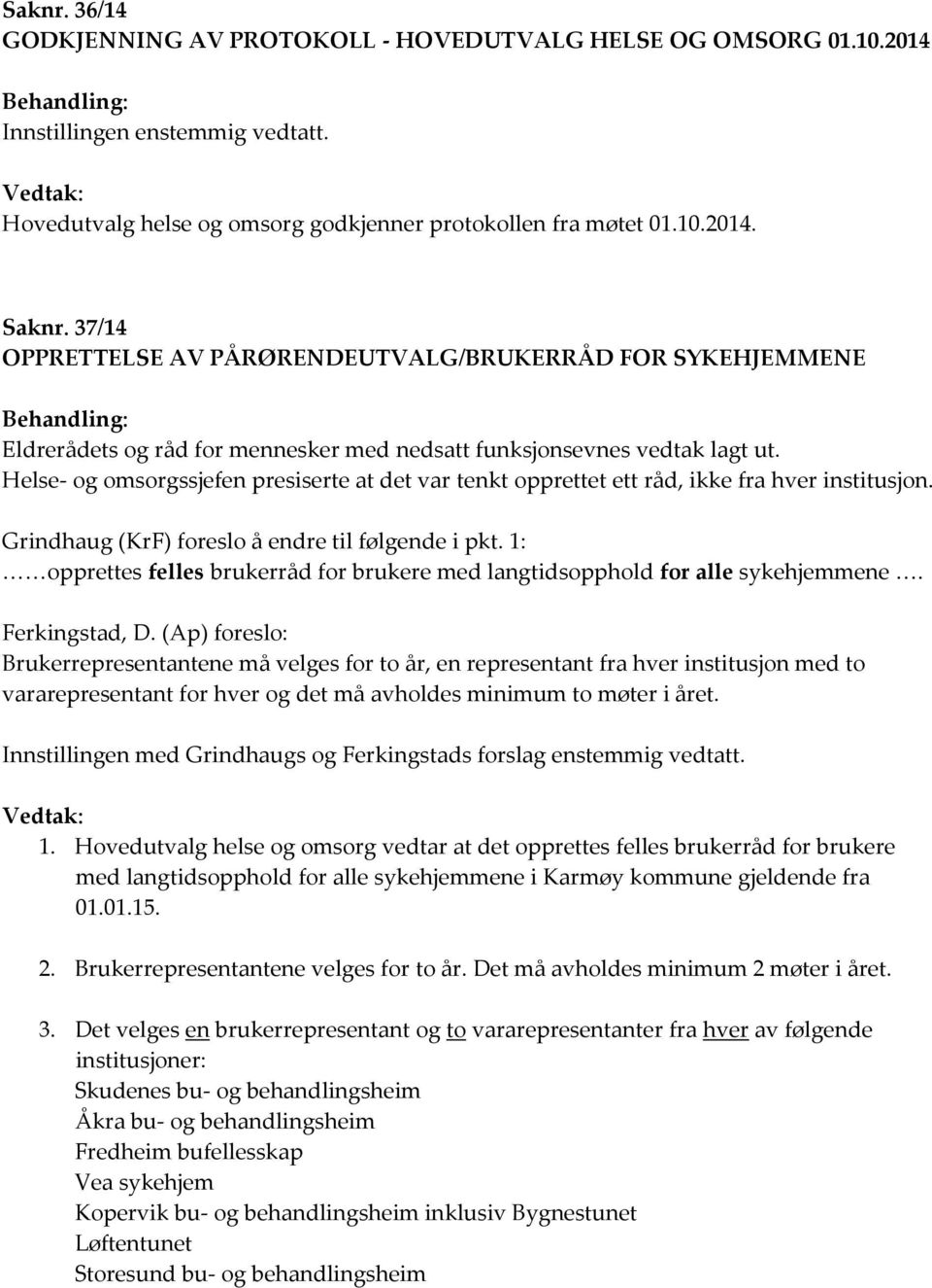 Helse- og omsorgssjefen presiserte at det var tenkt opprettet ett råd, ikke fra hver institusjon. Grindhaug (KrF) foreslo å endre til følgende i pkt.