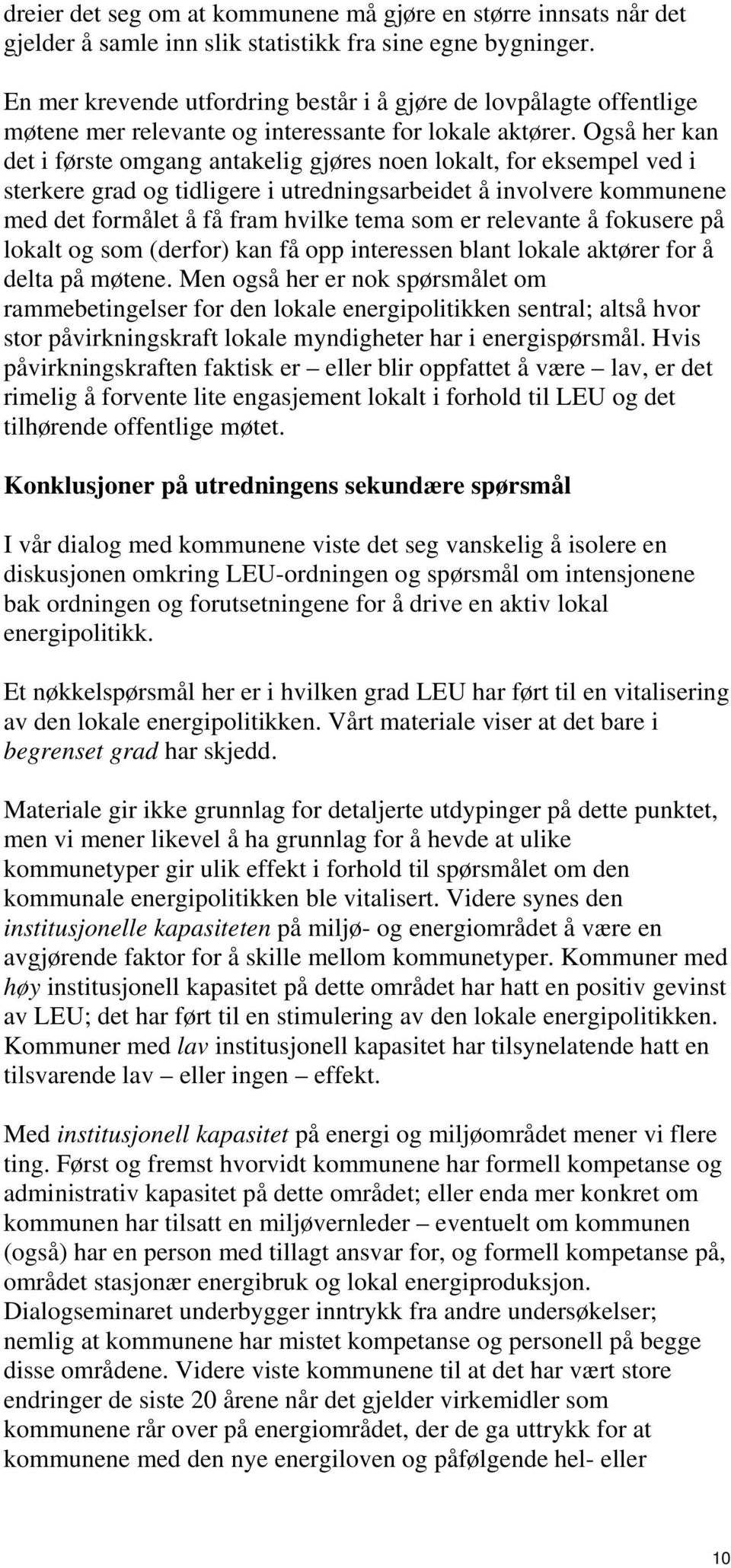 Også her kan det i første omgang antakelig gjøres noen lokalt, for eksempel ved i sterkere grad og tidligere i utredningsarbeidet å involvere kommunene med det formålet å få fram hvilke tema som er