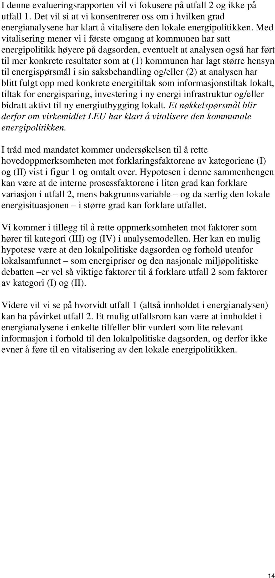 hensyn til energispørsmål i sin saksbehandling og/eller (2) at analysen har blitt fulgt opp med konkrete energitiltak som informasjonstiltak lokalt, tiltak for energisparing, investering i ny energi