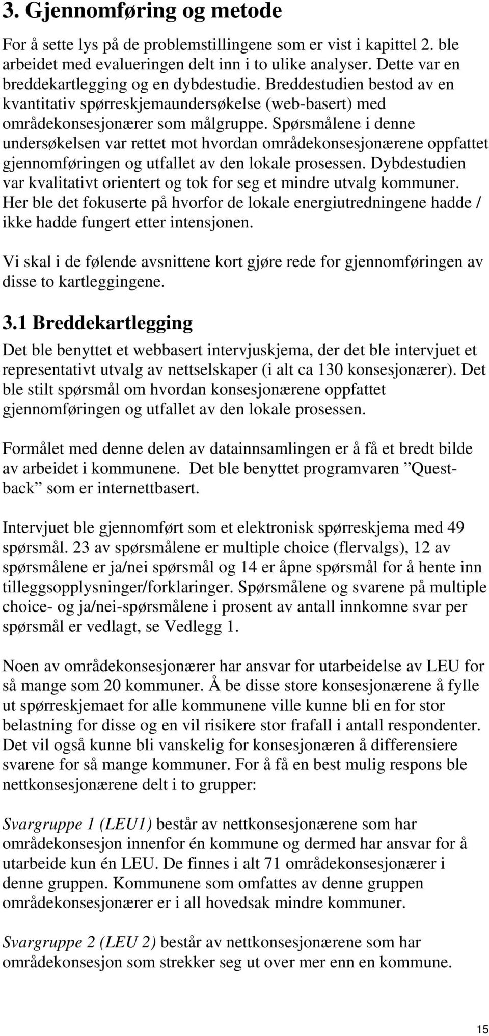 Spørsmålene i denne undersøkelsen var rettet mot hvordan områdekonsesjonærene oppfattet gjennomføringen og utfallet av den lokale prosessen.