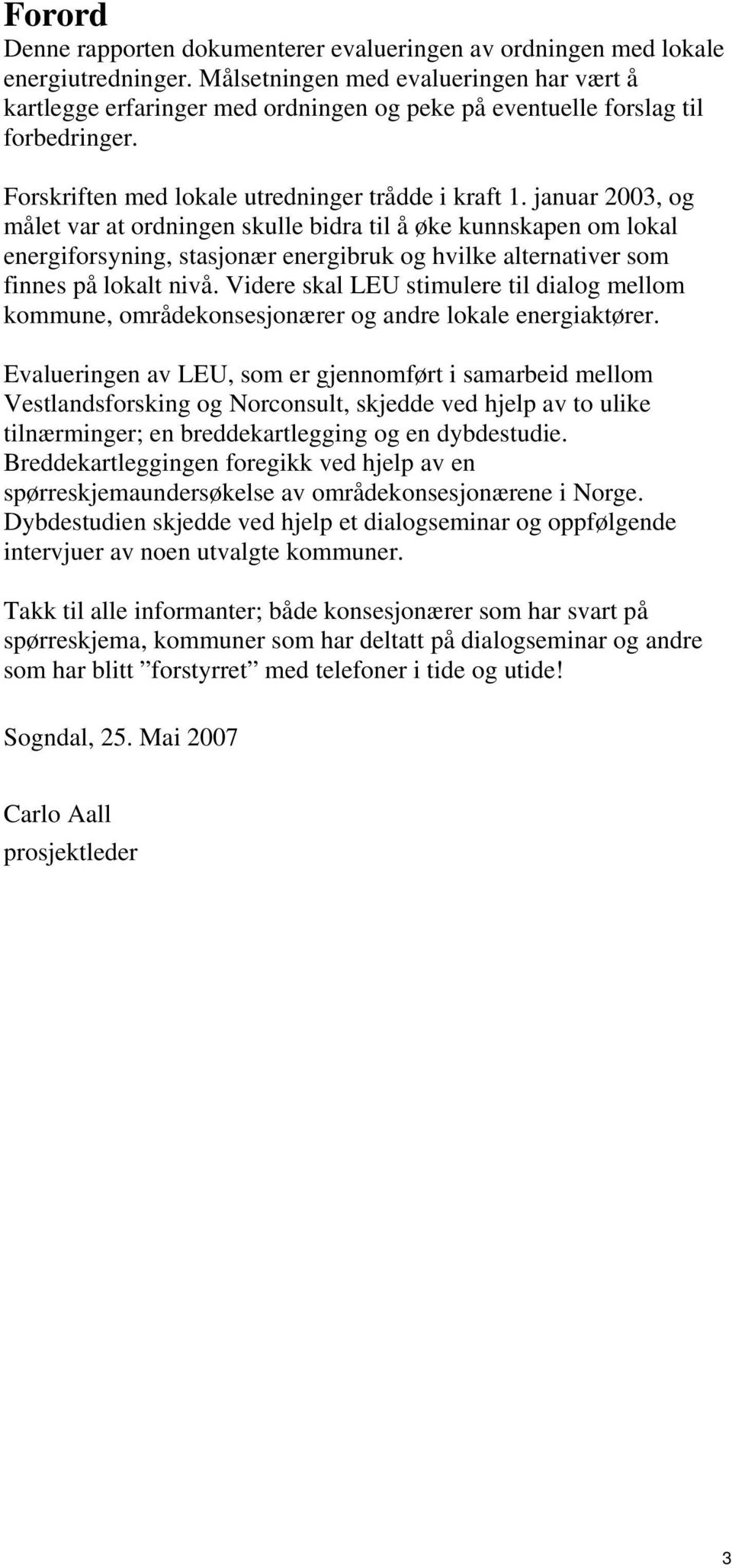 januar 2003, og målet var at ordningen skulle bidra til å øke kunnskapen om lokal energiforsyning, stasjonær energibruk og hvilke alternativer som finnes på lokalt nivå.