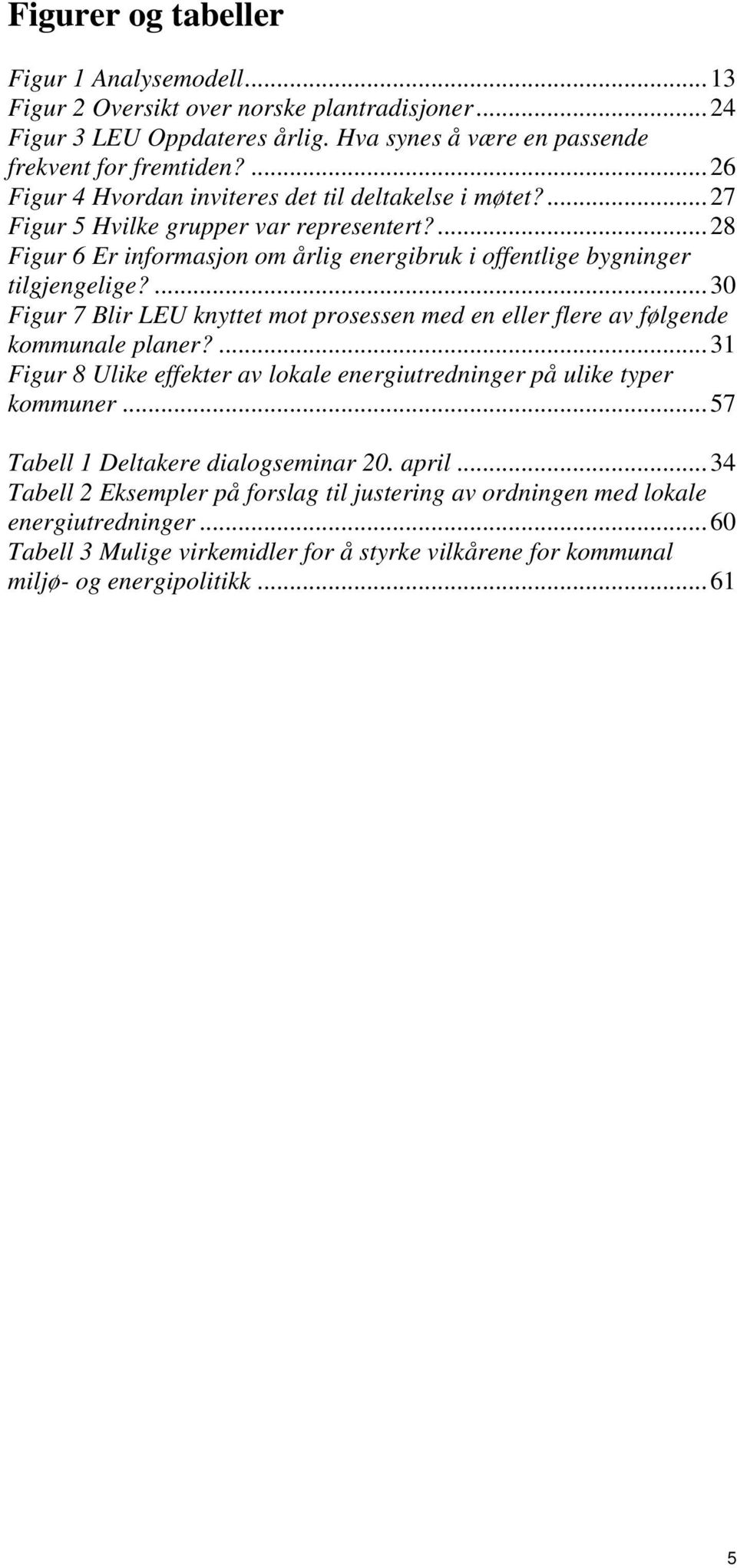 ...30 Figur 7 Blir LEU knyttet mot prosessen med en eller flere av følgende kommunale planer?...31 Figur 8 Ulike effekter av lokale energiutredninger på ulike typer kommuner.