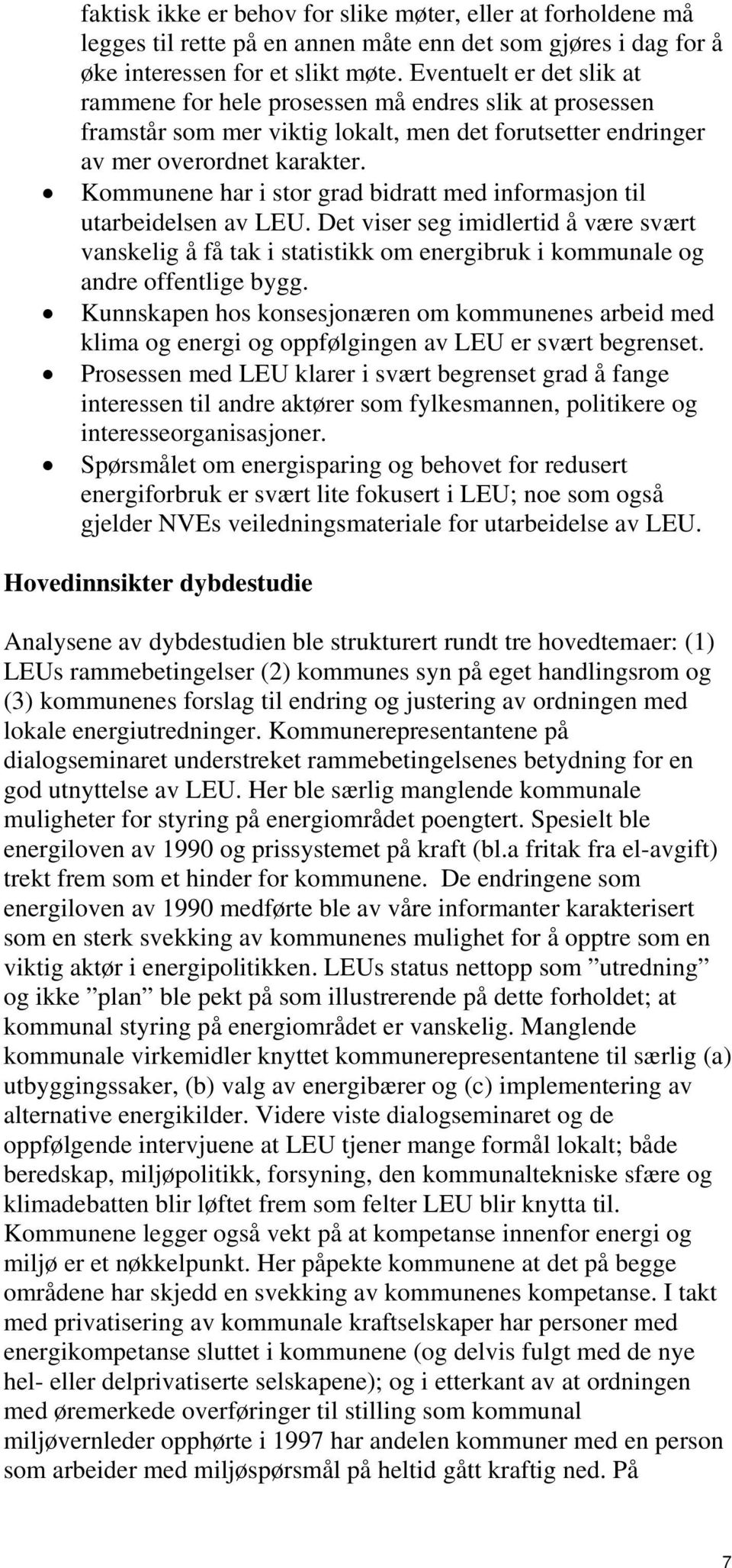 Kommunene har i stor grad bidratt med informasjon til utarbeidelsen av LEU. Det viser seg imidlertid å være svært vanskelig å få tak i statistikk om energibruk i kommunale og andre offentlige bygg.