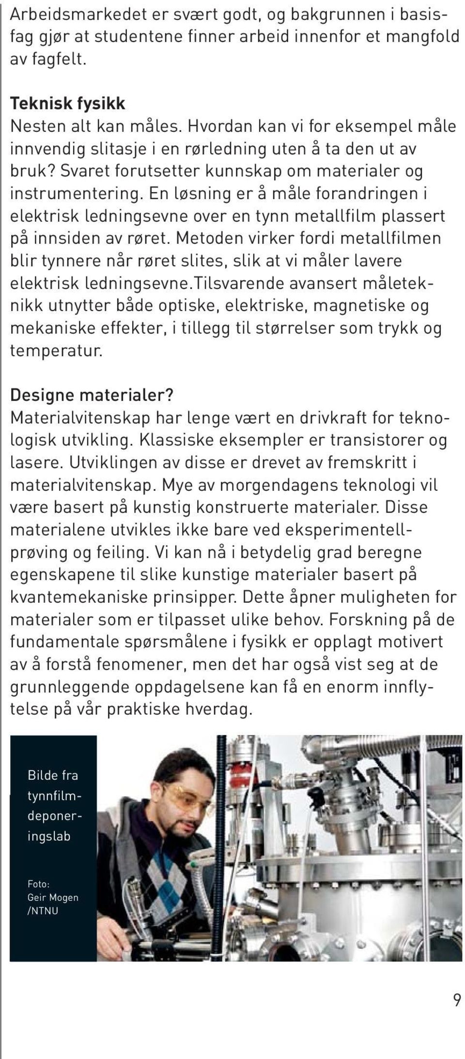 En løsning er å måle forandringen i elektrisk ledningsevne over en tynn metallfilm plassert på innsiden av røret.