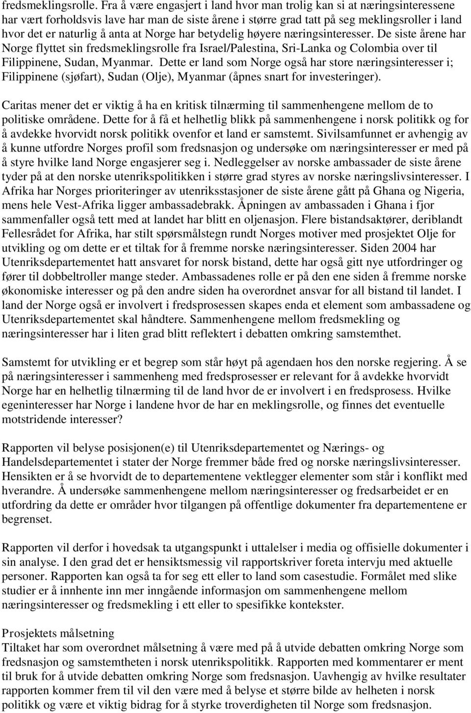 at Norge har betydelig høyere næringsinteresser. De siste årene har Norge flyttet sin fredsmeklingsrolle fra Israel/Palestina, Sri-Lanka og Colombia over til Filippinene, Sudan, Myanmar.