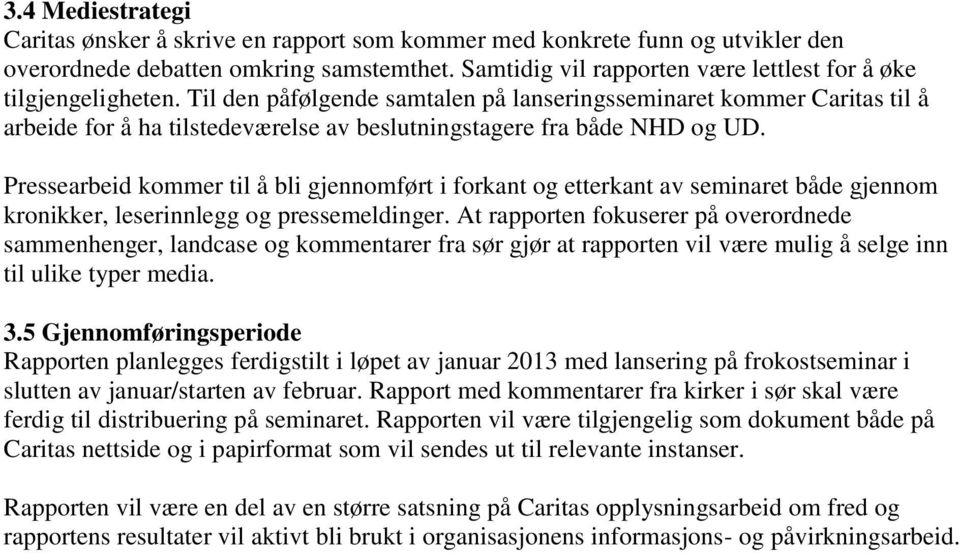 Til den påfølgende samtalen på lanseringsseminaret kommer Caritas til å arbeide for å ha tilstedeværelse av beslutningstagere fra både NHD og UD.