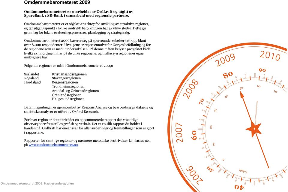 Dette gir grunnlag for lokale evalueringsprosesser, planlegging og strategivalg. Omdømmebarometeret 2009 baserer seg på spørreundersøkelser tatt opp blant over 8.000 respondenter.