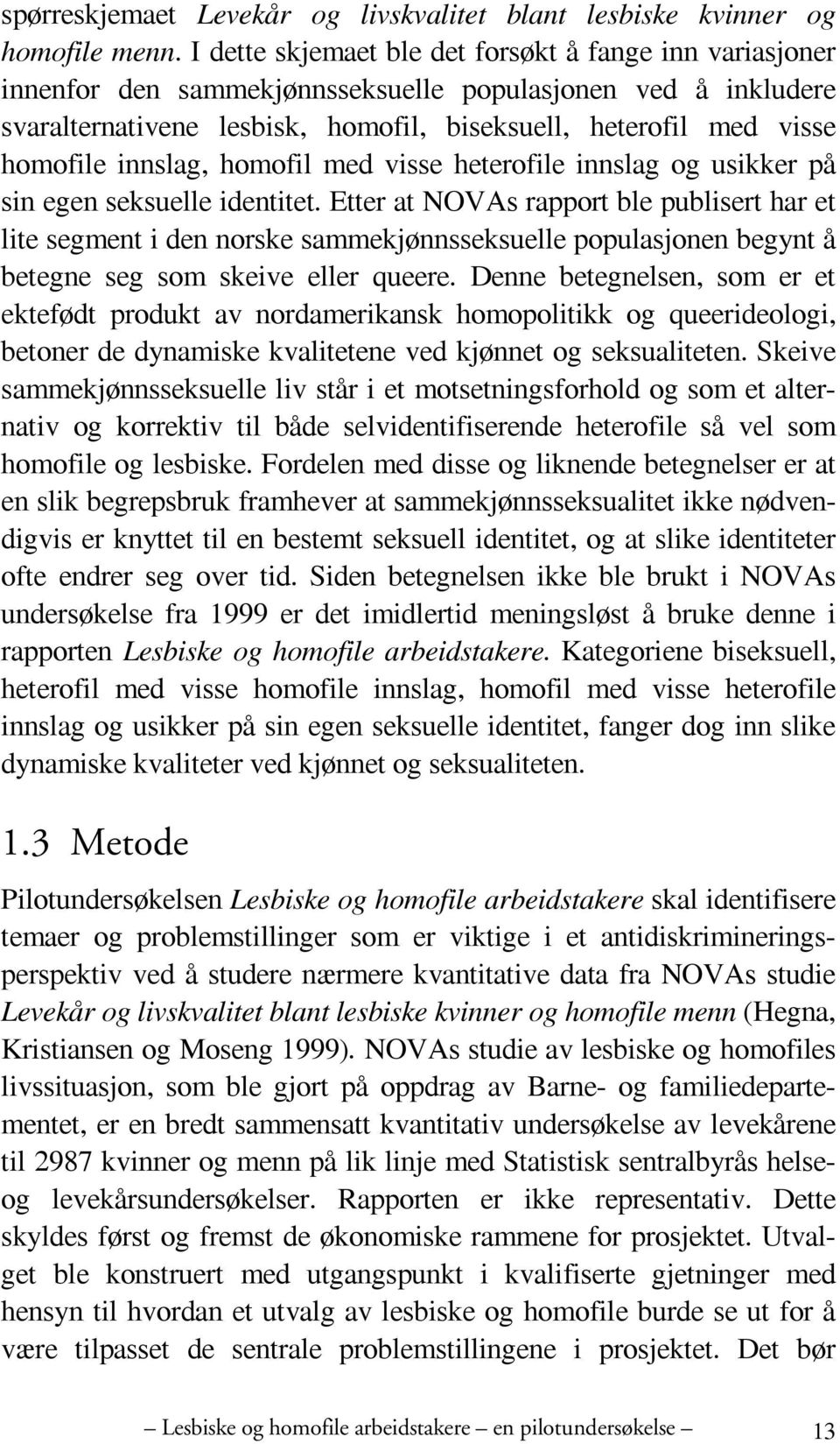 innslag, homofil med visse heterofile innslag og usikker på sin egen seksuelle identitet.