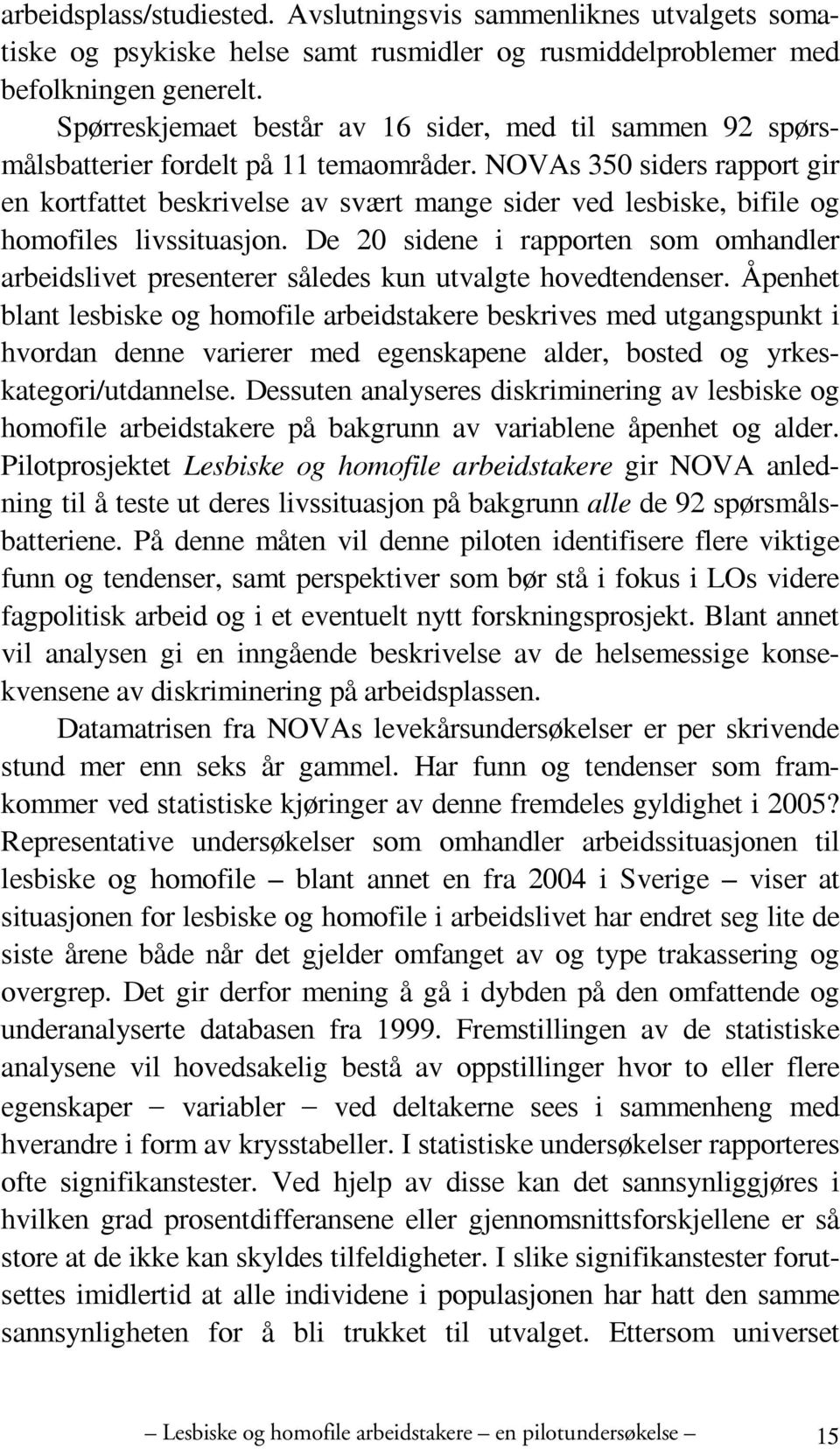 NOVAs 350 siders rapport gir en kortfattet beskrivelse av svært mange sider ved lesbiske, bifile og homofiles livssituasjon.