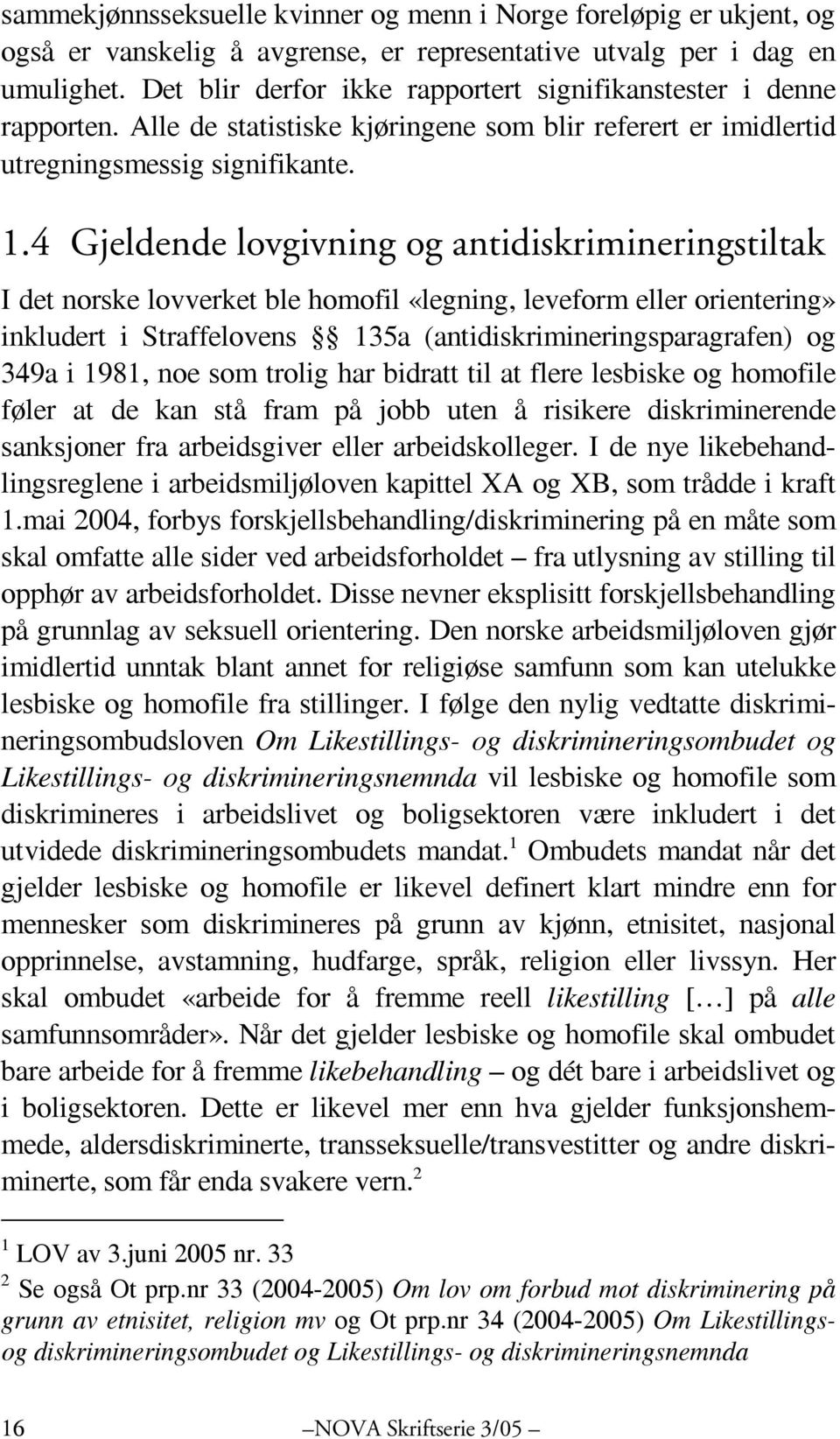 4 Gjeldende lovgivning og antidiskrimineringstiltak I det norske lovverket ble homofil «legning, leveform eller orientering» inkludert i Straffelovens 135a (antidiskrimineringsparagrafen) og 349a i