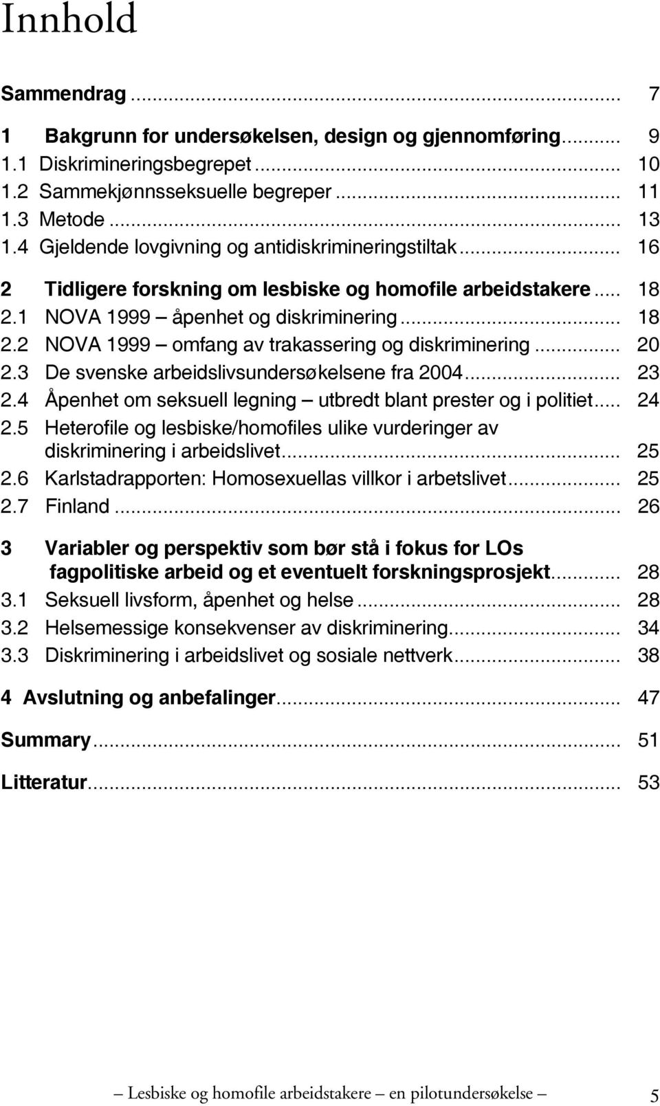 .. 20 2.3 De svenske arbeidslivsundersøkelsene fra 2004... 23 2.4 Åpenhet om seksuell legning utbredt blant prester og i politiet... 24 2.