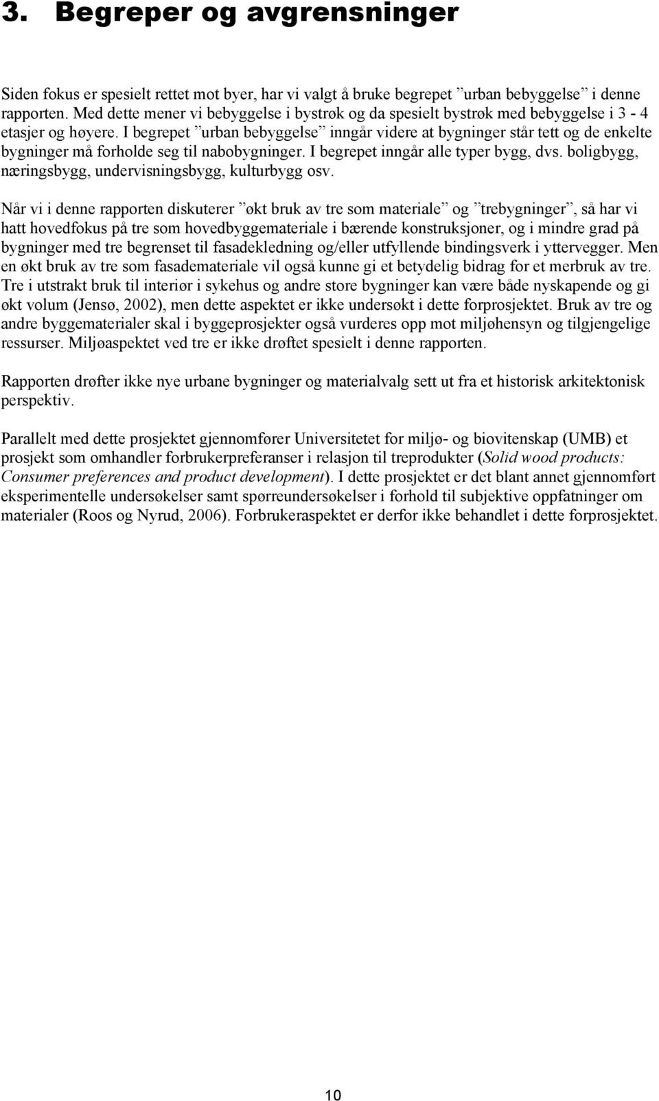 I begrepet urban bebyggelse inngår videre at bygninger står tett og de enkelte bygninger må forholde seg til nabobygninger. I begrepet inngår alle typer bygg, dvs.