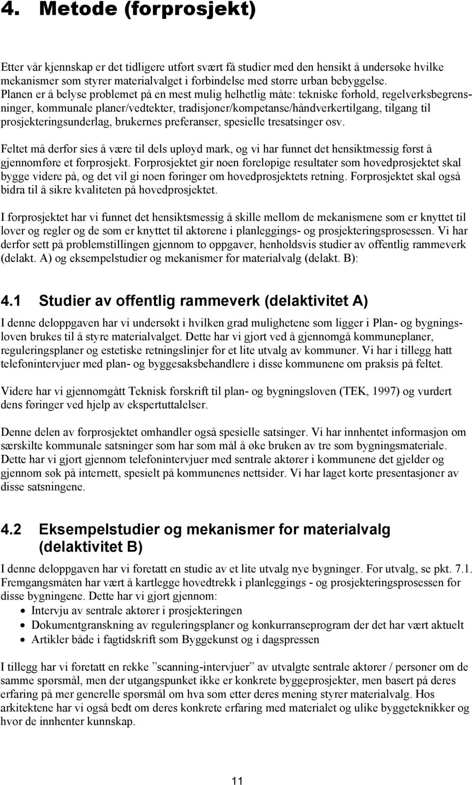 prosjekteringsunderlag, brukernes preferanser, spesielle tresatsinger osv. Feltet må derfor sies å være til dels upløyd mark, og vi har funnet det hensiktmessig først å gjennomføre et forprosjekt.