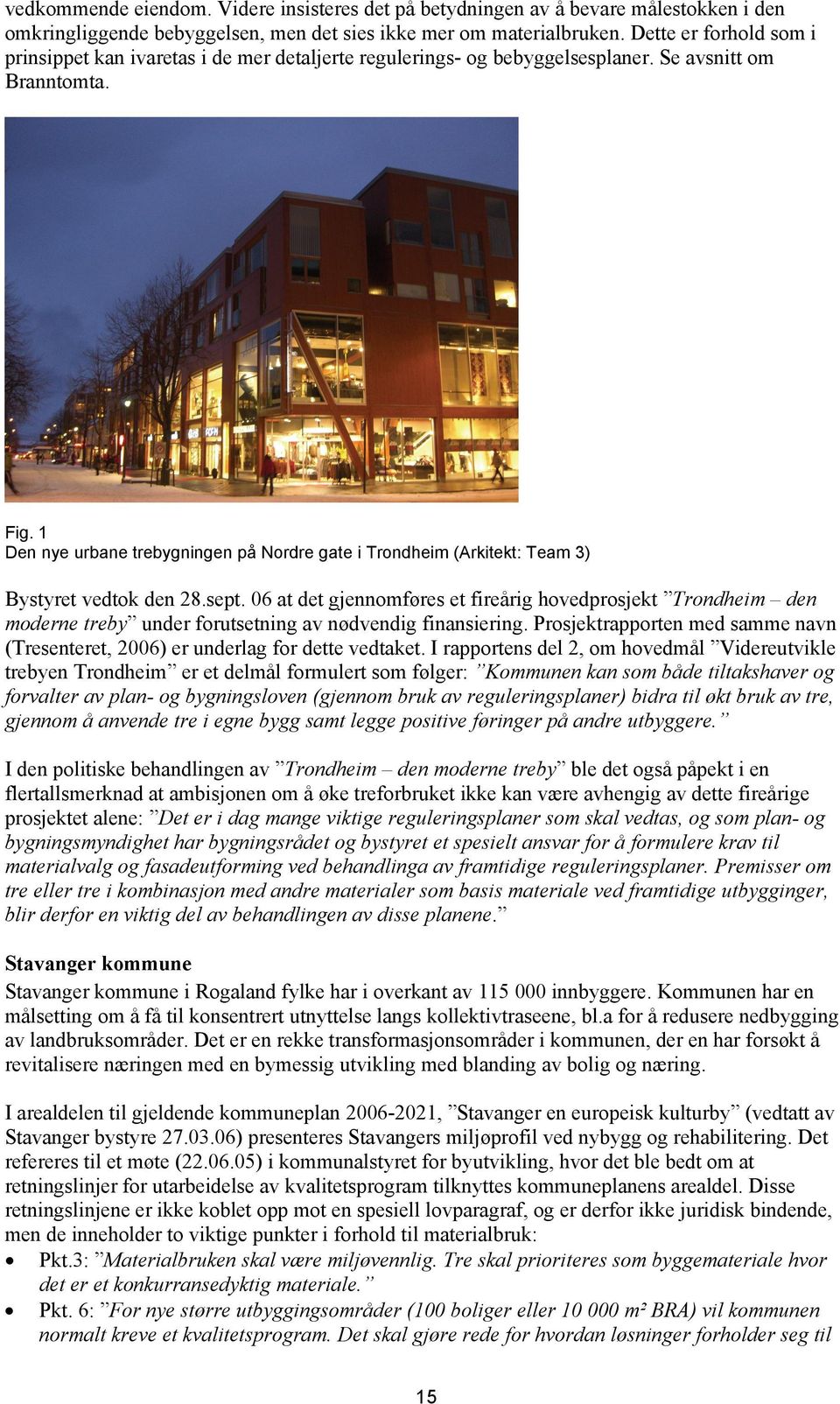 1 Den nye urbane trebygningen på Nordre gate i Trondheim (Arkitekt: Team 3) Bystyret vedtok den 28.sept.