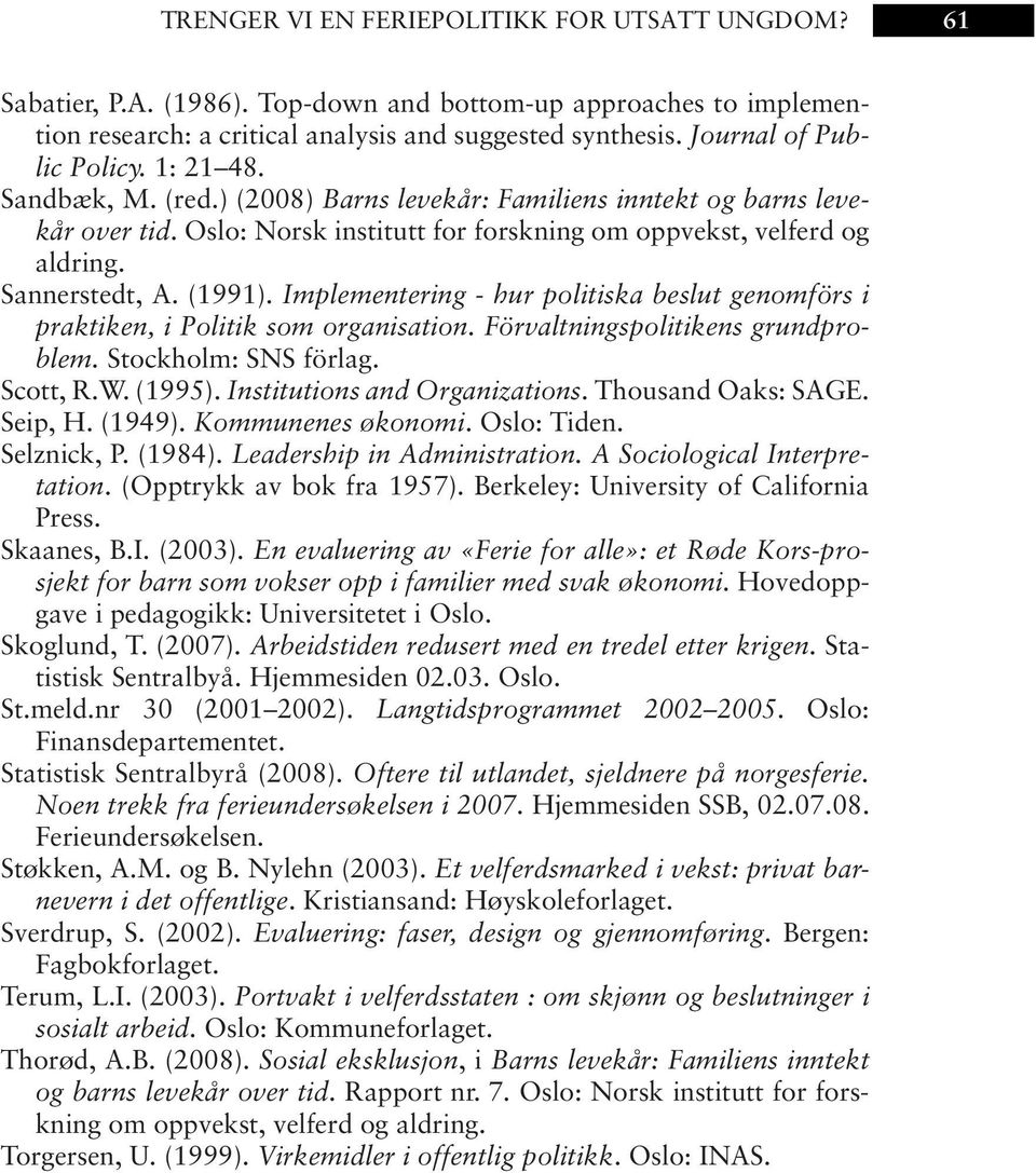 Sannerstedt, A. (1991). Implementering - hur politiska beslut genomförs i praktiken, i Politik som organisation. Förvaltningspolitikens grundproblem. Stockholm: SNS förlag. Scott, R.W. (1995).