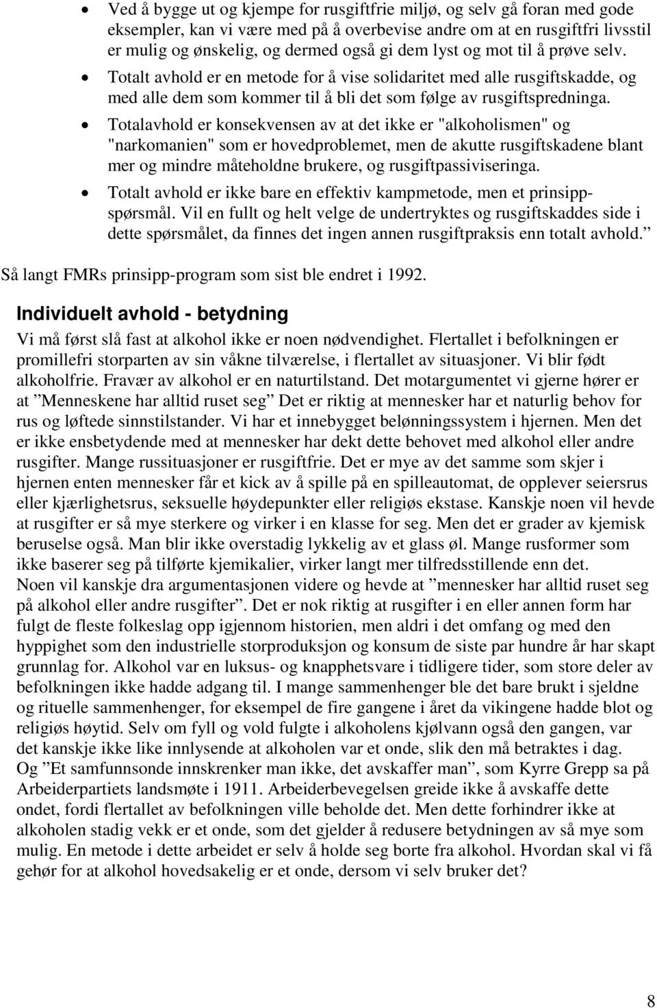 Totalavhold er konsekvensen av at det ikke er "alkoholismen" og "narkomanien" som er hovedproblemet, men de akutte rusgiftskadene blant mer og mindre måteholdne brukere, og rusgiftpassiviseringa.