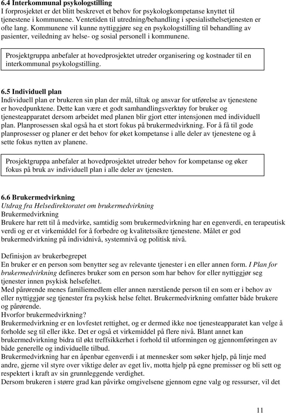 Kommunene vil kunne nyttiggjøre seg en psykologstilling til behandling av pasienter, veiledning av helse- og sosial personell i kommunene.