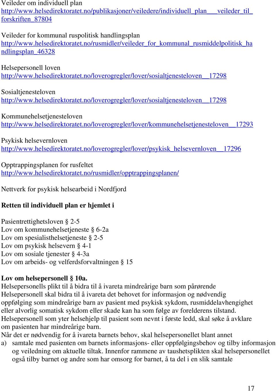 helsedirektoratet.no/loverogregler/lover/sosialtjenesteloven 17298 Kommunehelsetjenesteloven http://www.helsedirektoratet.no/loverogregler/lover/kommunehelsetjenesteloven 17293 Psykisk helsevernloven http://www.