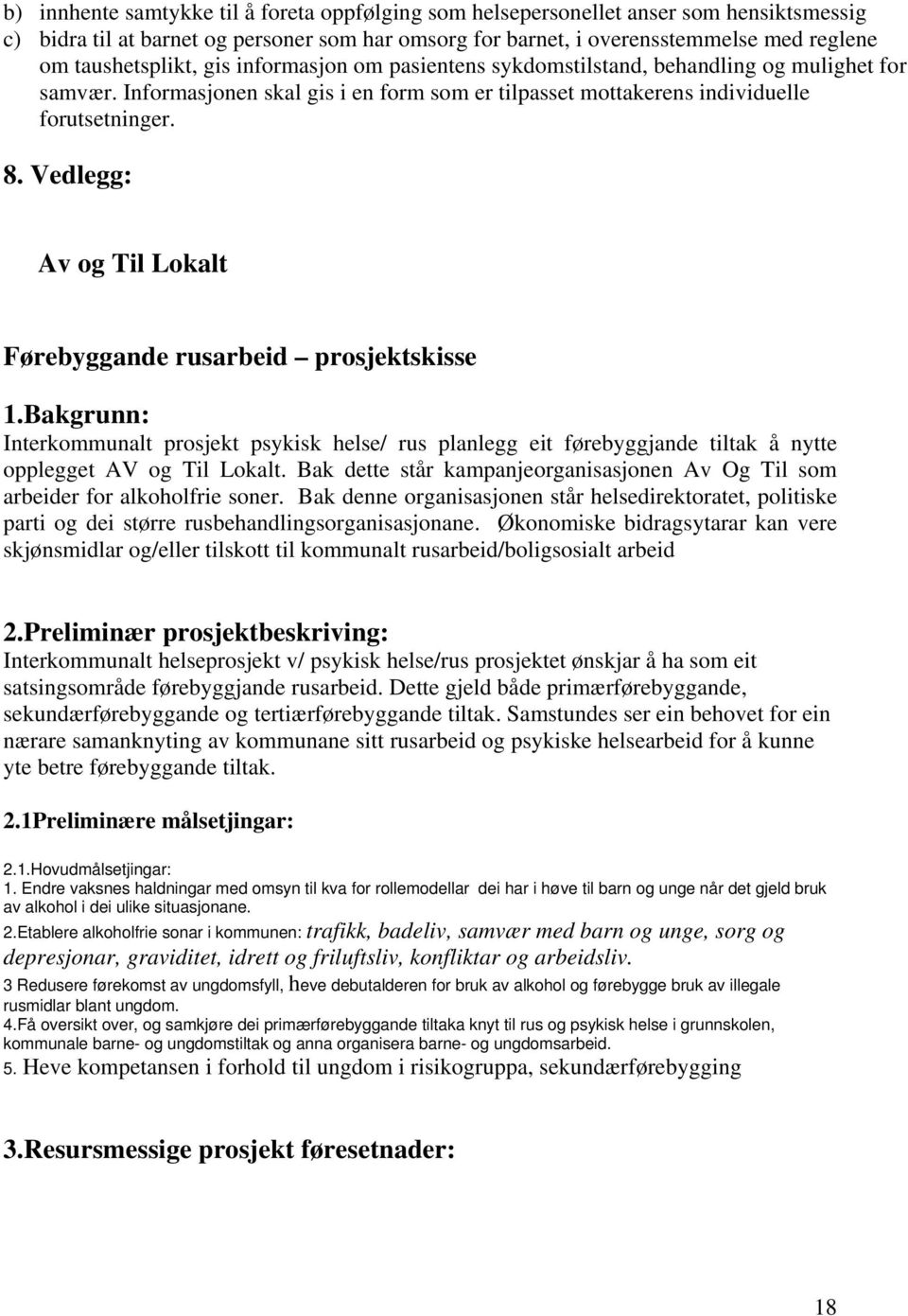 Vedlegg: Av og Til Lokalt Førebyggande rusarbeid prosjektskisse 1.Bakgrunn: Interkommunalt prosjekt psykisk helse/ rus planlegg eit førebyggjande tiltak å nytte opplegget AV og Til Lokalt.