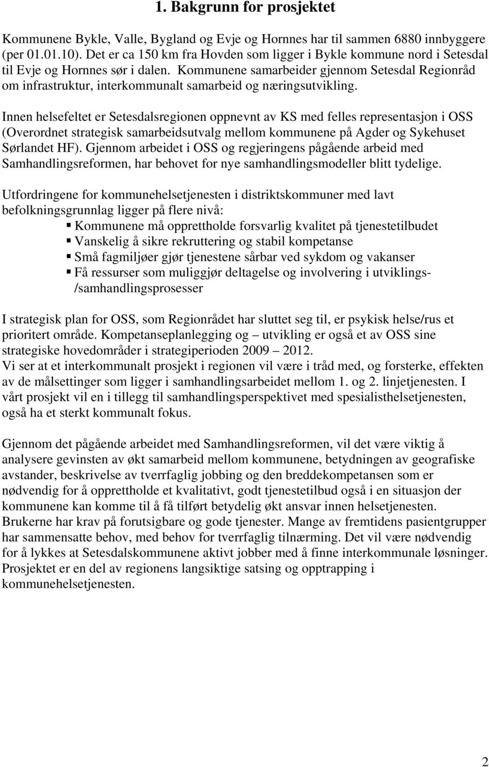 Kommunene samarbeider gjennom Setesdal Regionråd om infrastruktur, interkommunalt samarbeid og næringsutvikling.