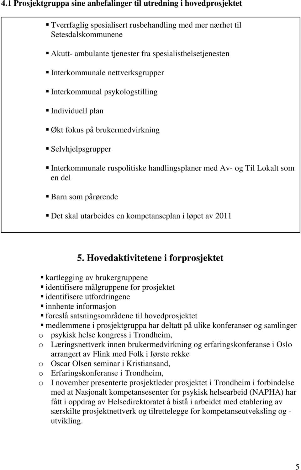 med Av- og Til Lokalt som en del Barn som pårørende Det skal utarbeides en kompetanseplan i løpet av 2011 5.